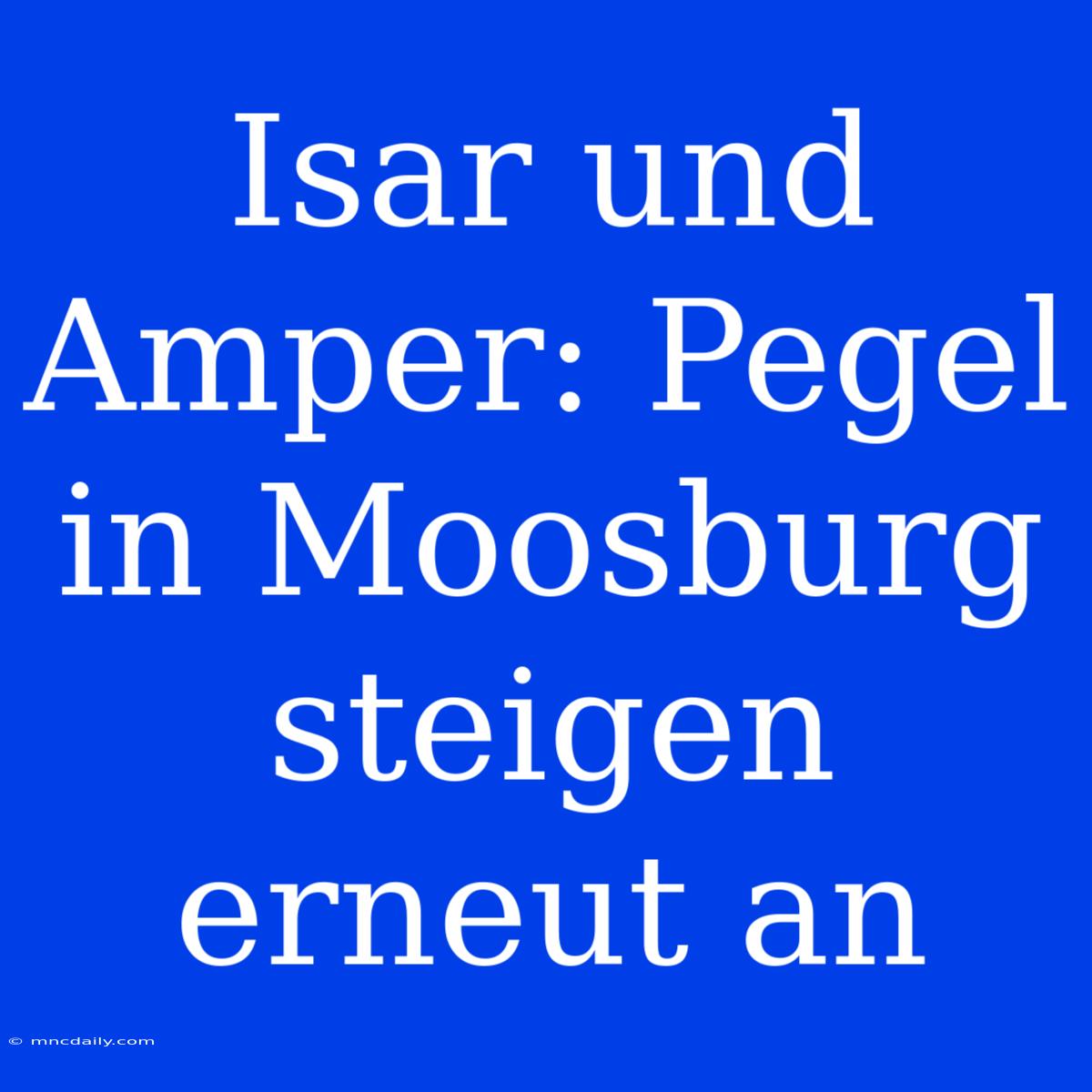 Isar Und Amper: Pegel In Moosburg Steigen Erneut An