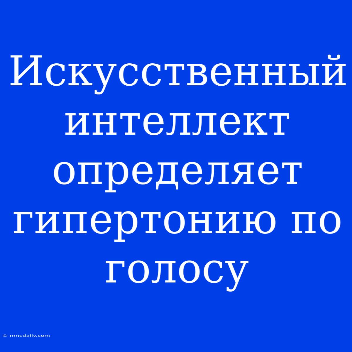 Искусственный Интеллект Определяет Гипертонию По Голосу