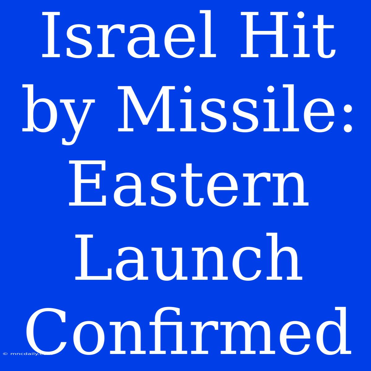 Israel Hit By Missile: Eastern Launch Confirmed 