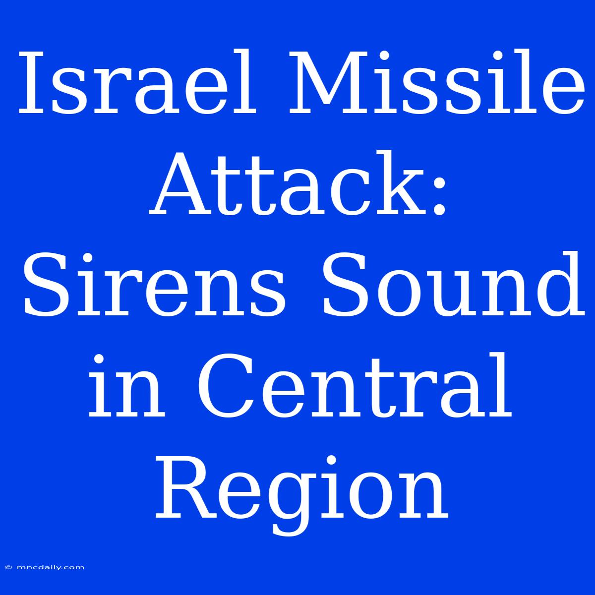 Israel Missile Attack: Sirens Sound In Central Region