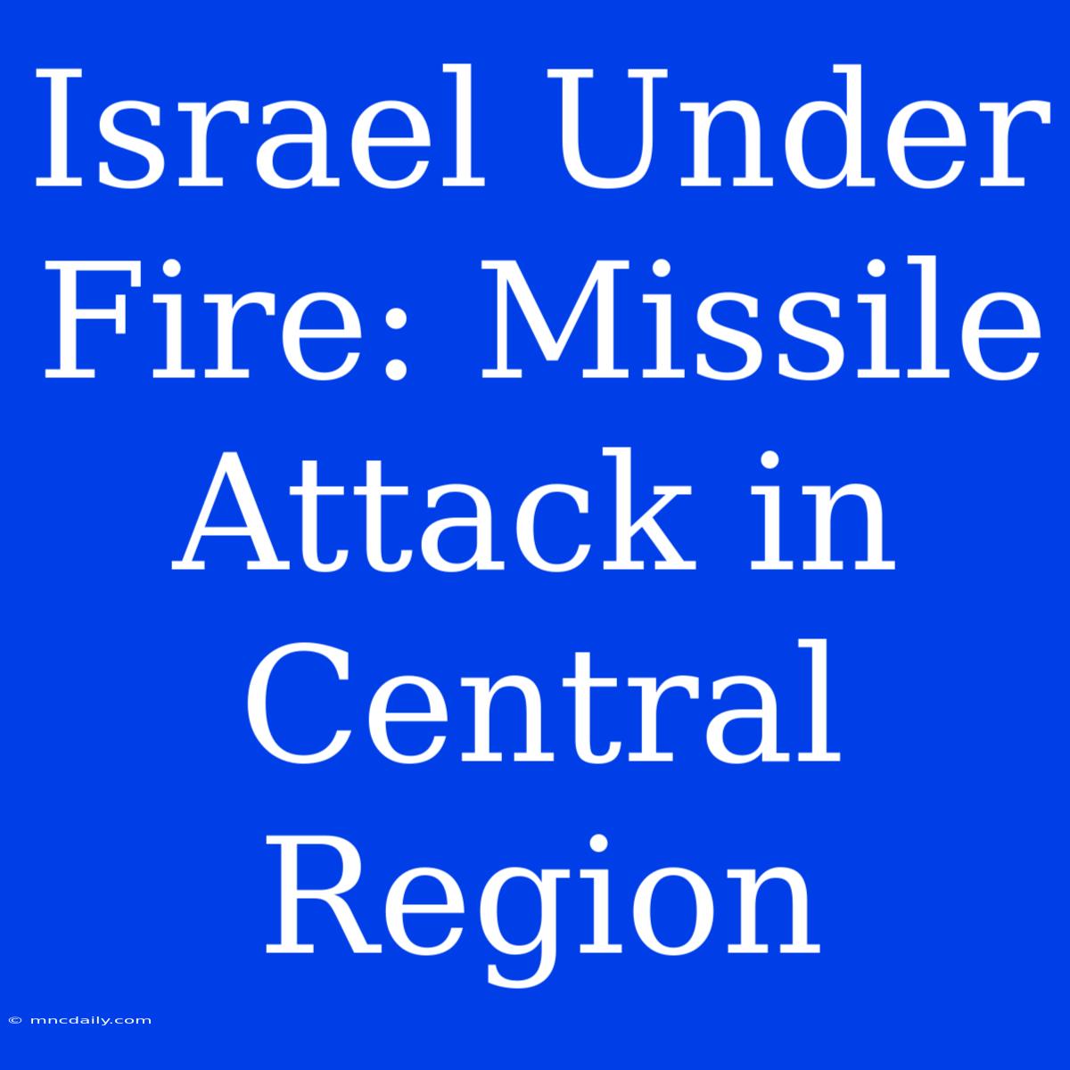 Israel Under Fire: Missile Attack In Central Region