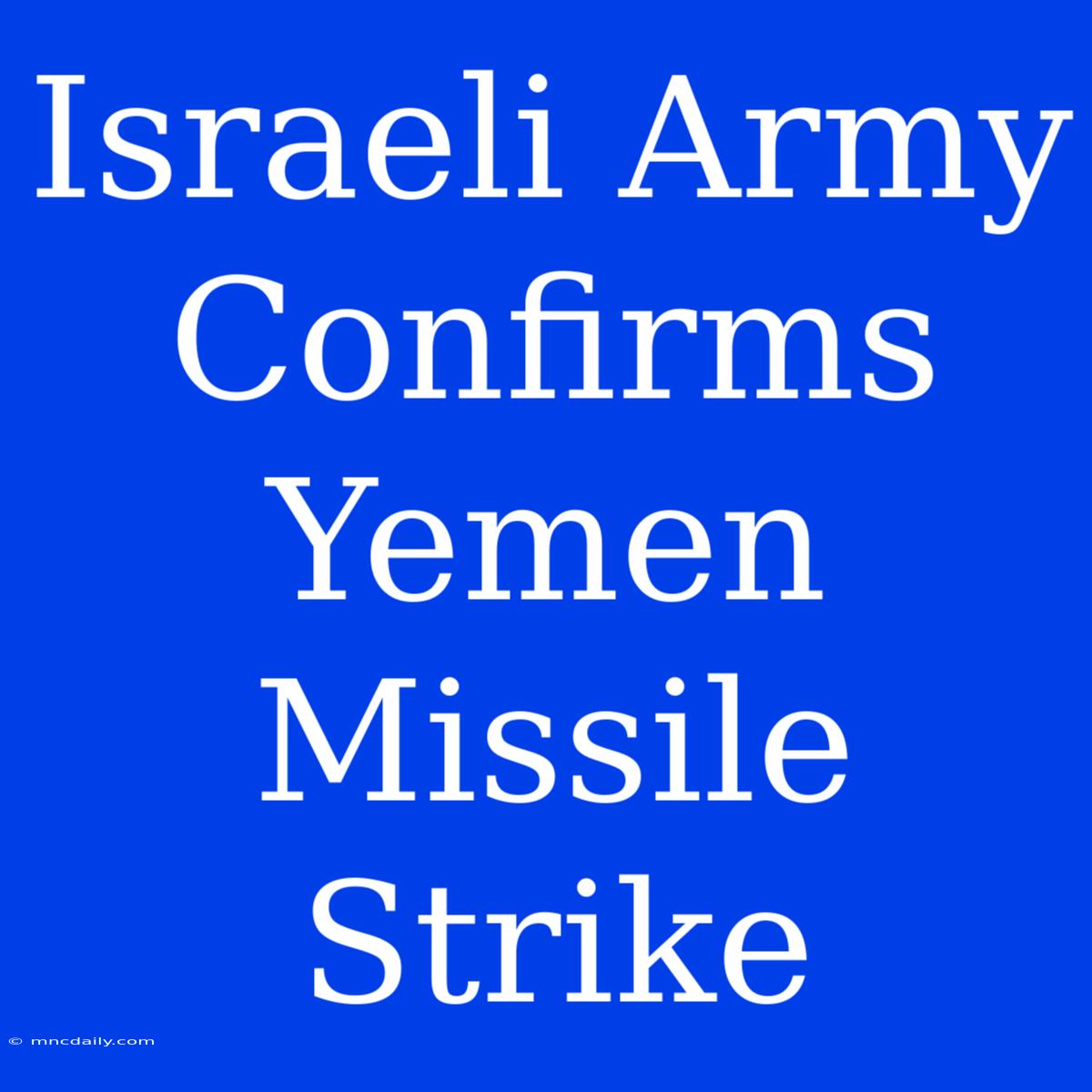 Israeli Army Confirms Yemen Missile Strike