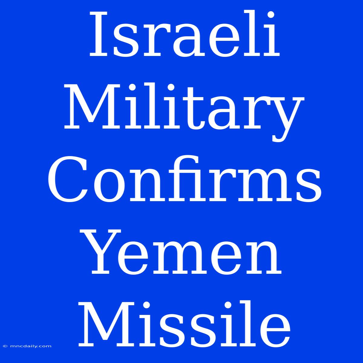 Israeli Military Confirms Yemen Missile 