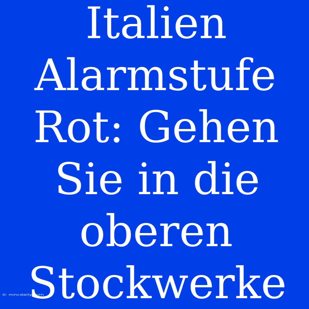 Italien Alarmstufe Rot: Gehen Sie In Die Oberen Stockwerke