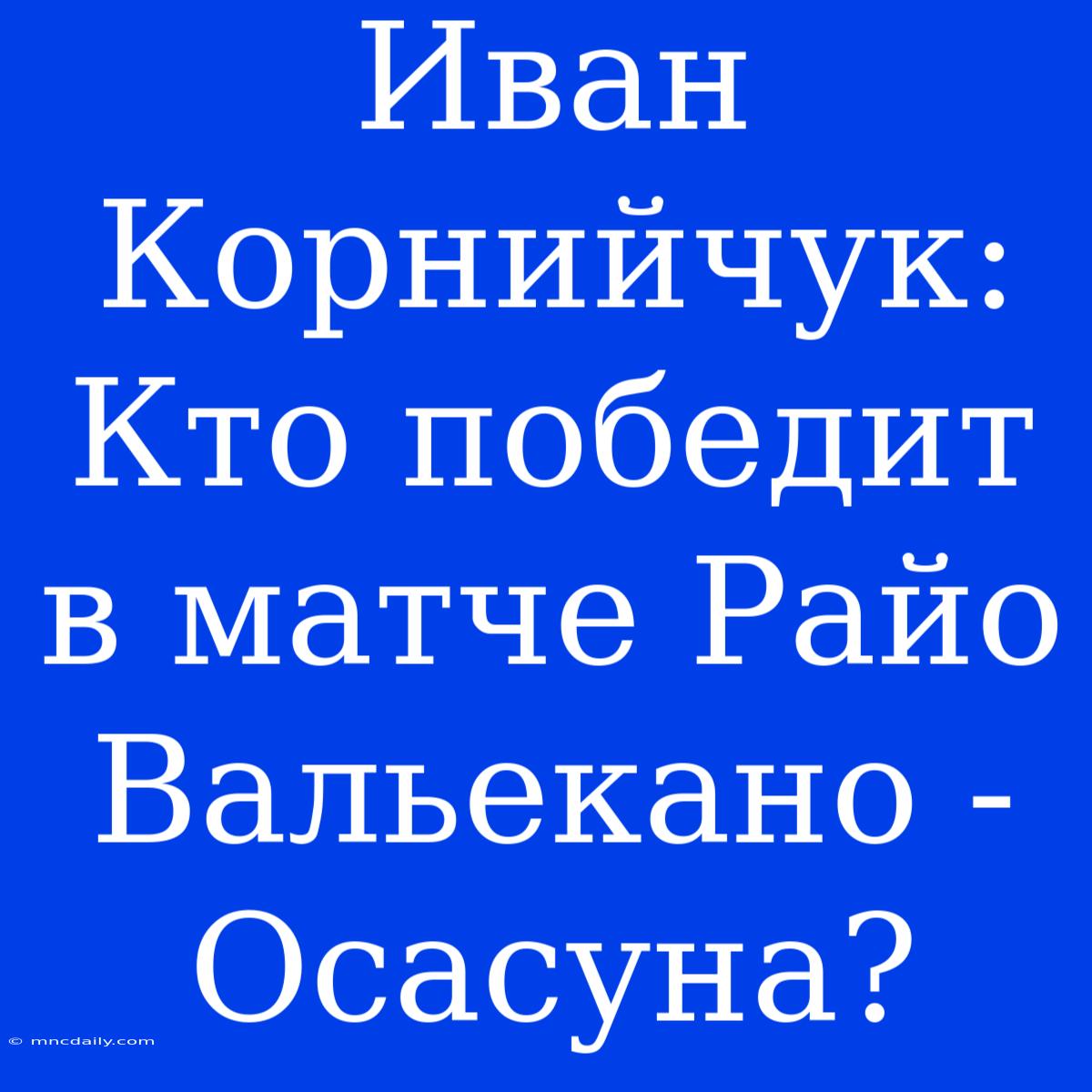 Иван Корнийчук: Кто Победит В Матче Райо Вальекано - Осасуна?