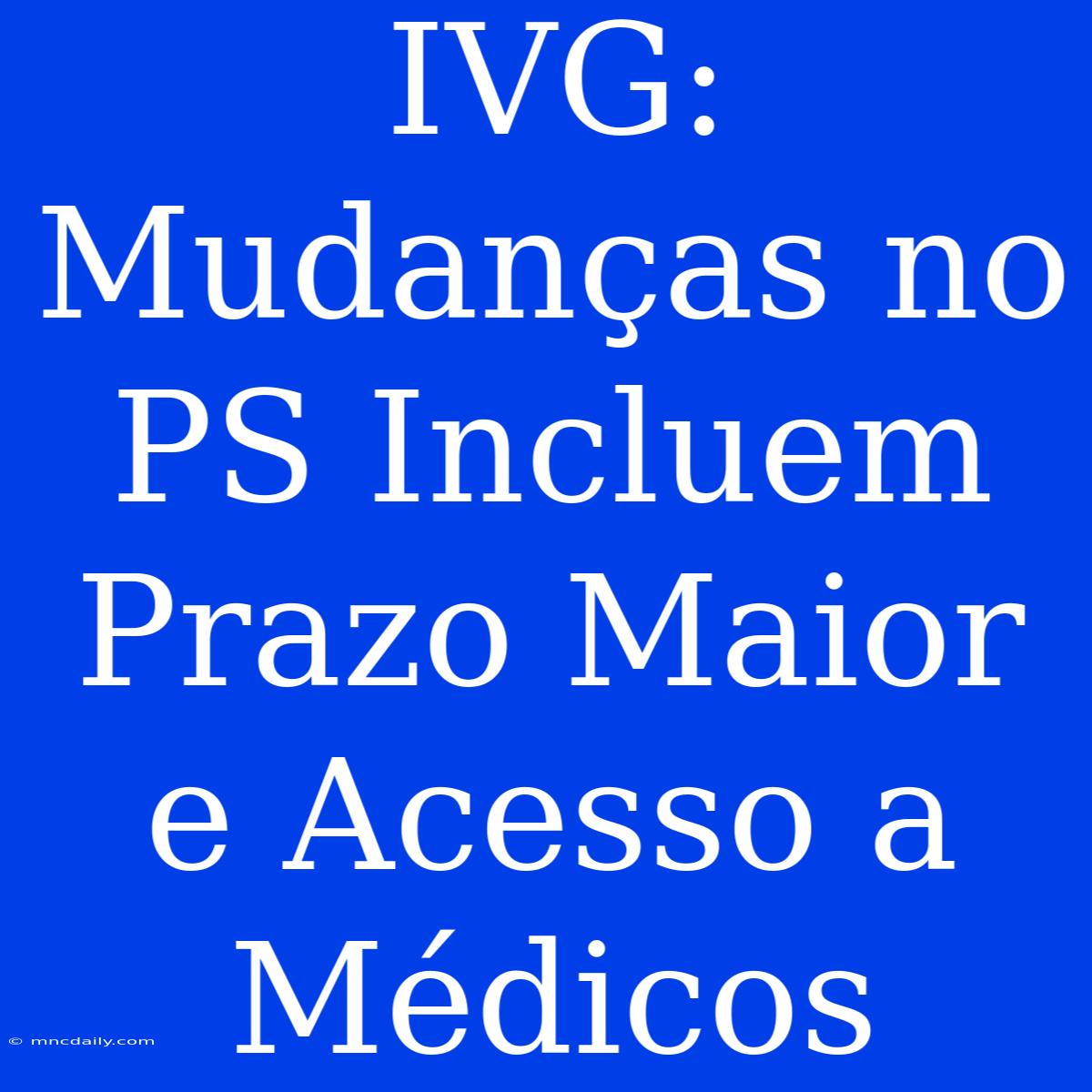 IVG: Mudanças No PS Incluem Prazo Maior E Acesso A Médicos