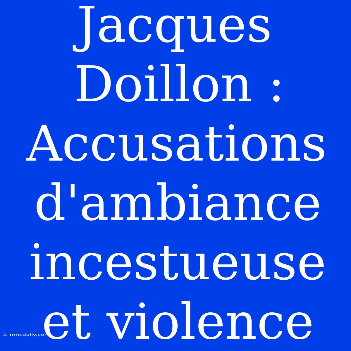 Jacques Doillon : Accusations D'ambiance Incestueuse Et Violence