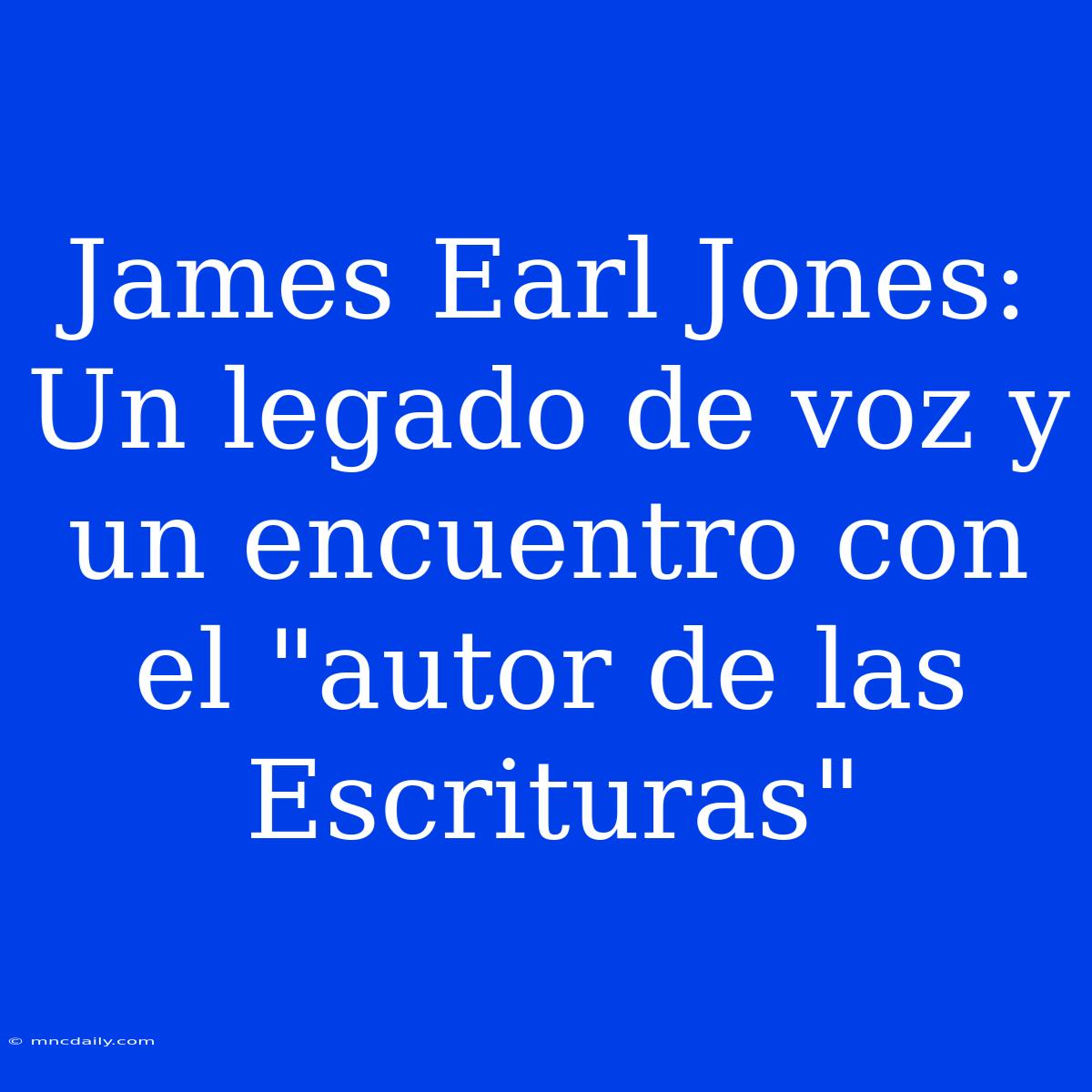 James Earl Jones: Un Legado De Voz Y Un Encuentro Con El 