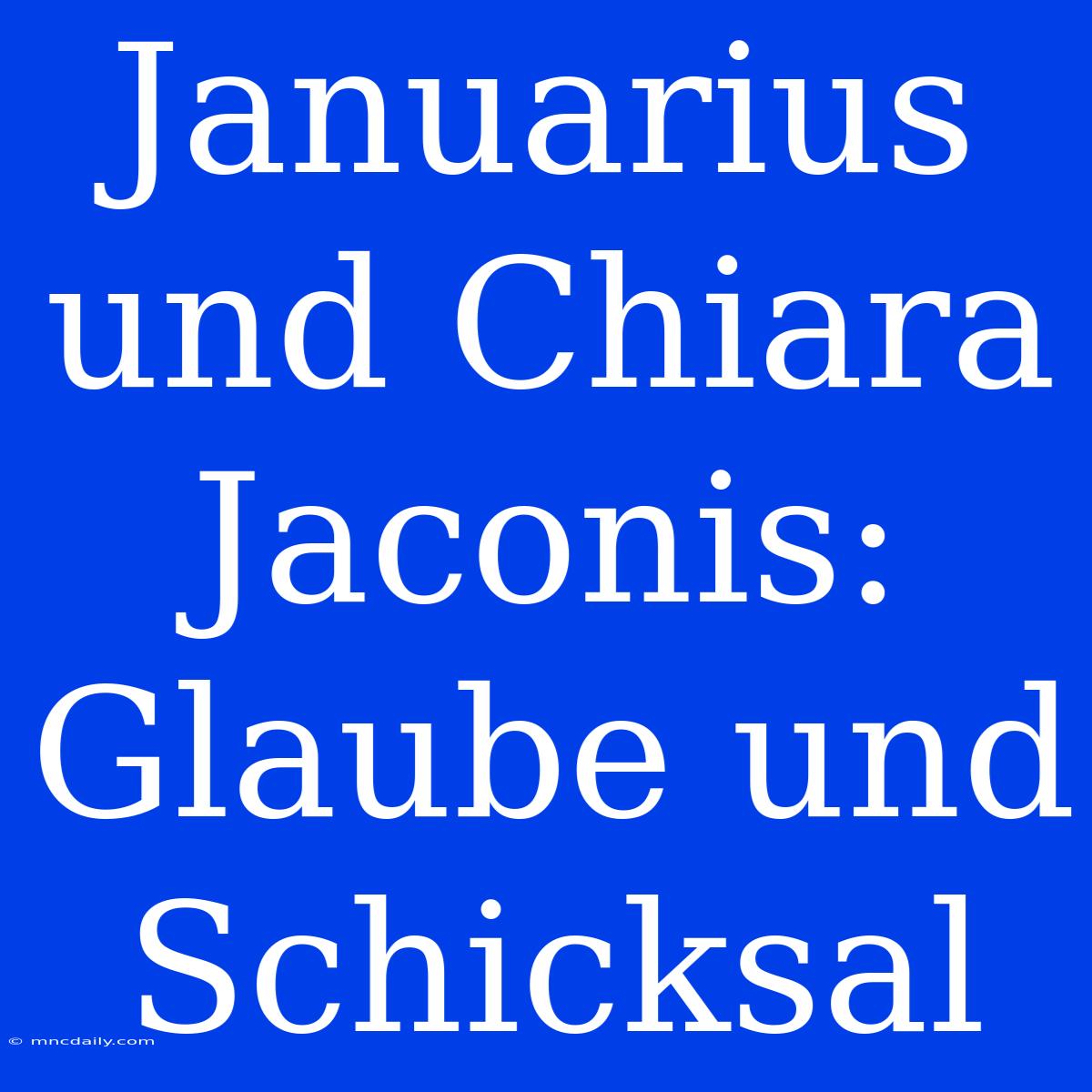 Januarius Und Chiara Jaconis: Glaube Und Schicksal