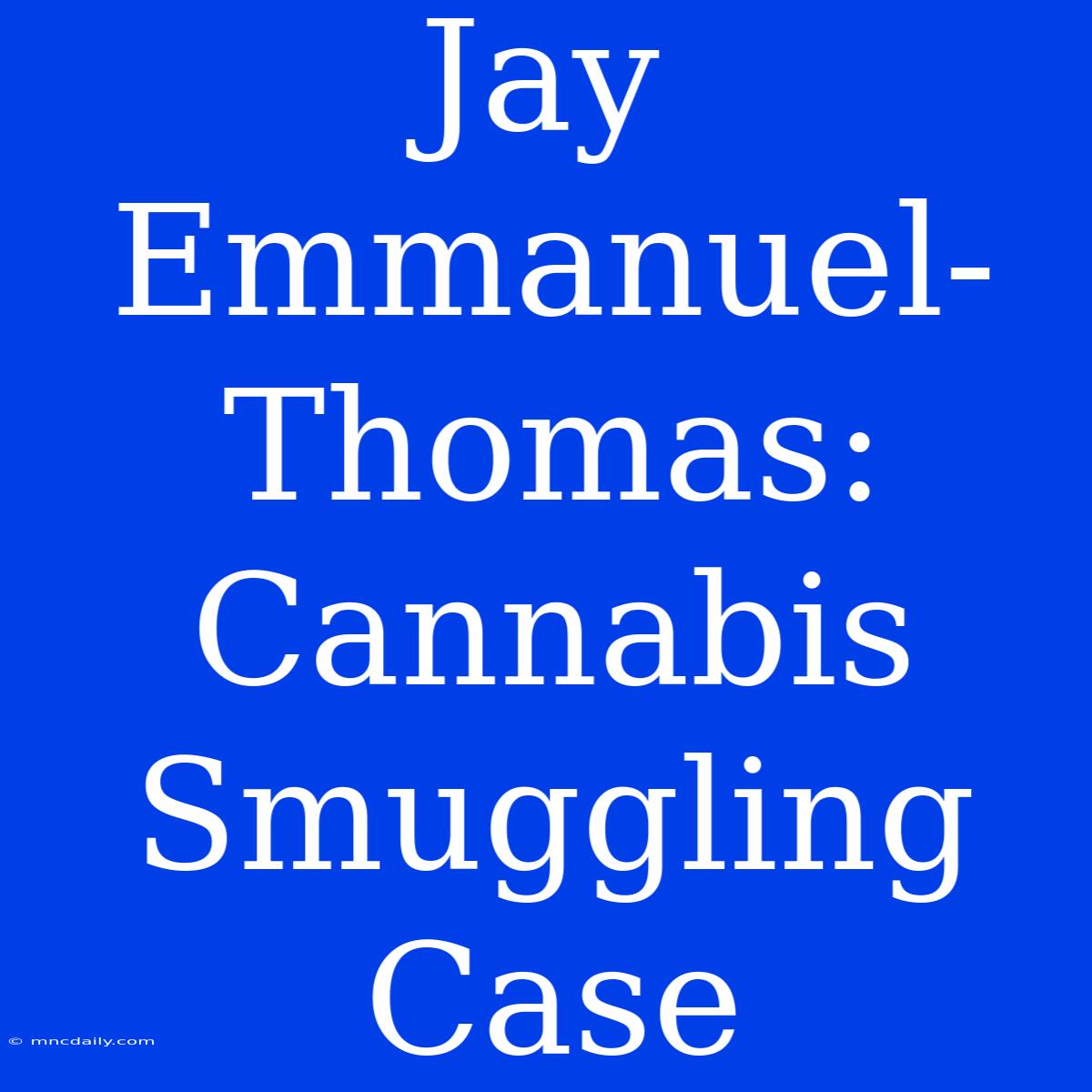 Jay Emmanuel-Thomas: Cannabis Smuggling Case