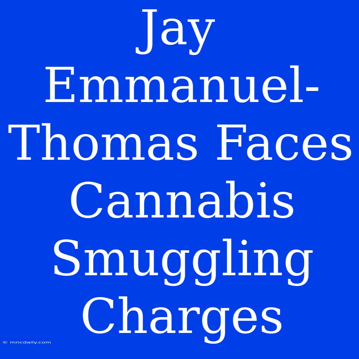 Jay Emmanuel-Thomas Faces Cannabis Smuggling Charges