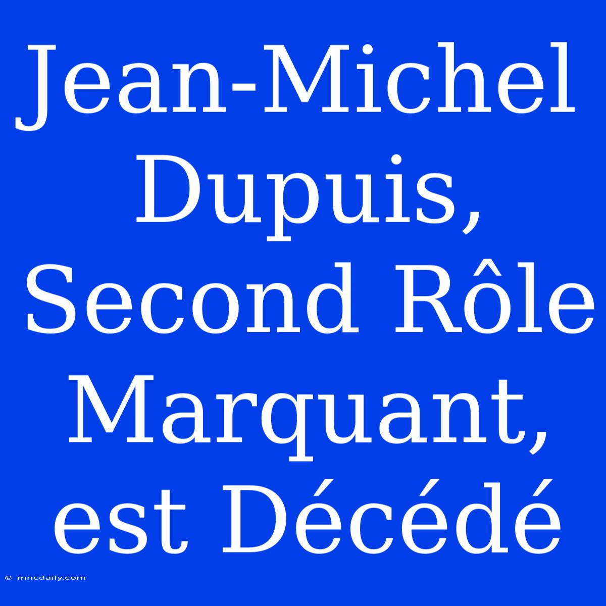 Jean-Michel Dupuis, Second Rôle Marquant, Est Décédé