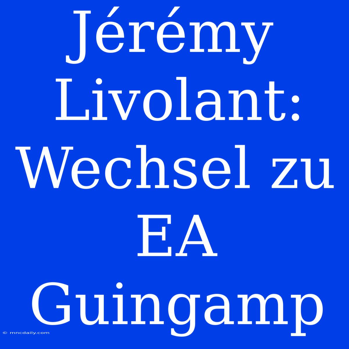 Jérémy Livolant: Wechsel Zu EA Guingamp