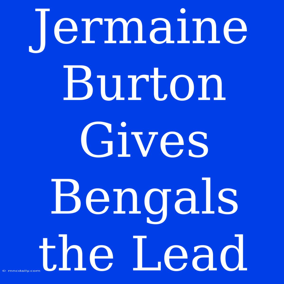 Jermaine Burton Gives Bengals The Lead