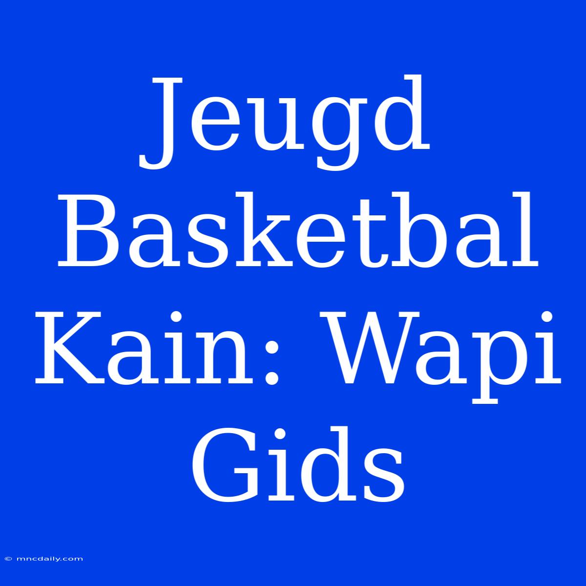 Jeugd Basketbal Kain: Wapi Gids