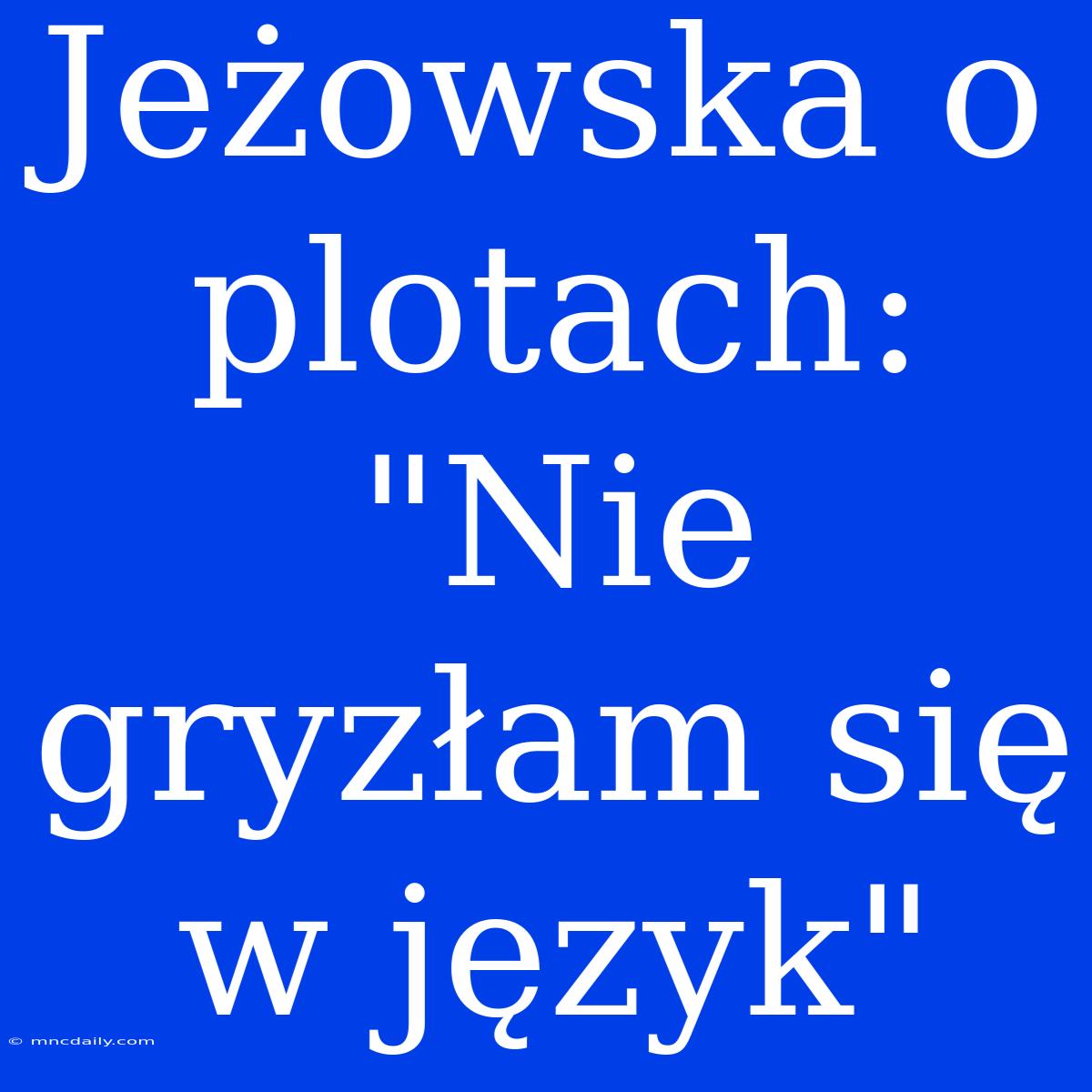 Jeżowska O Plotach: 