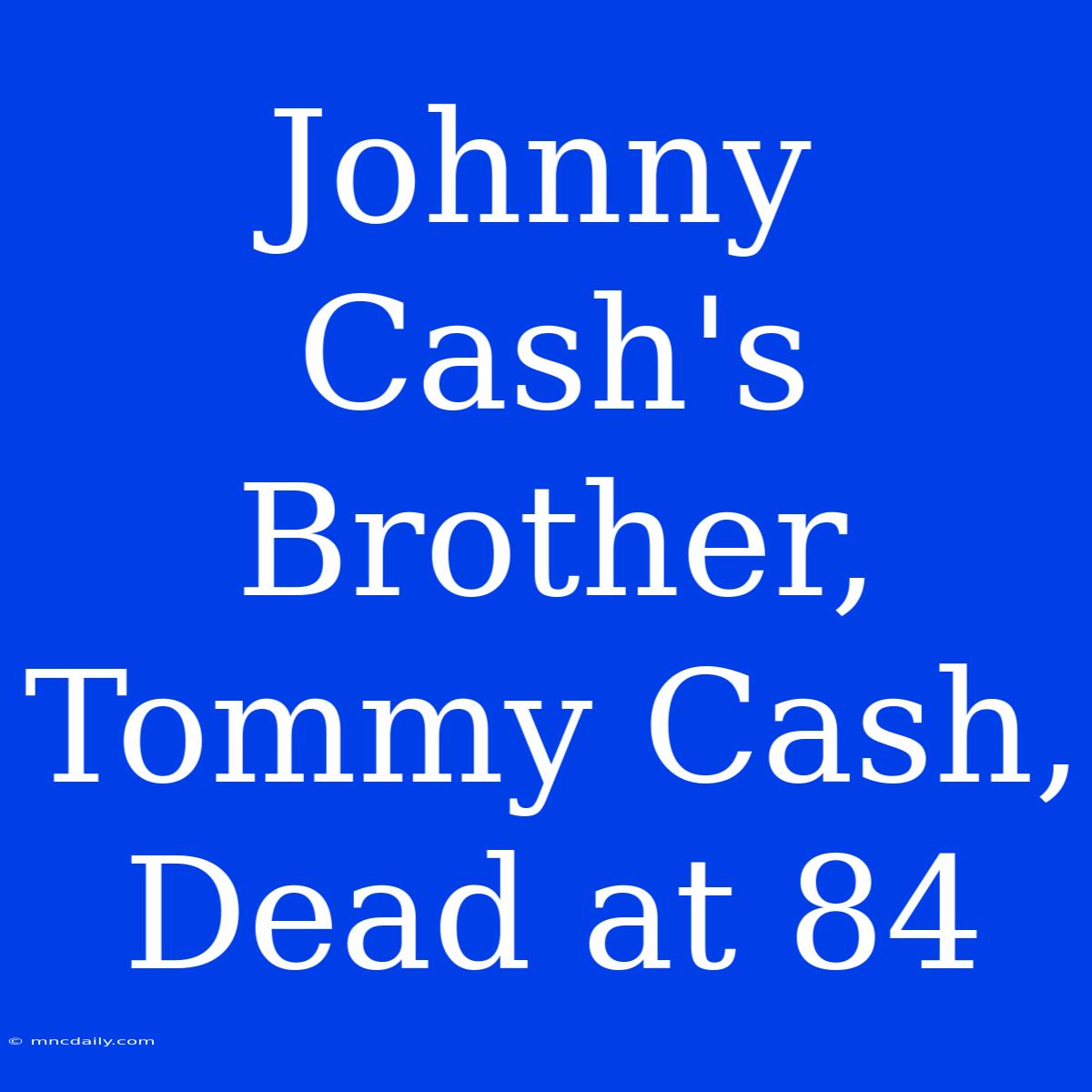 Johnny Cash's Brother, Tommy Cash, Dead At 84