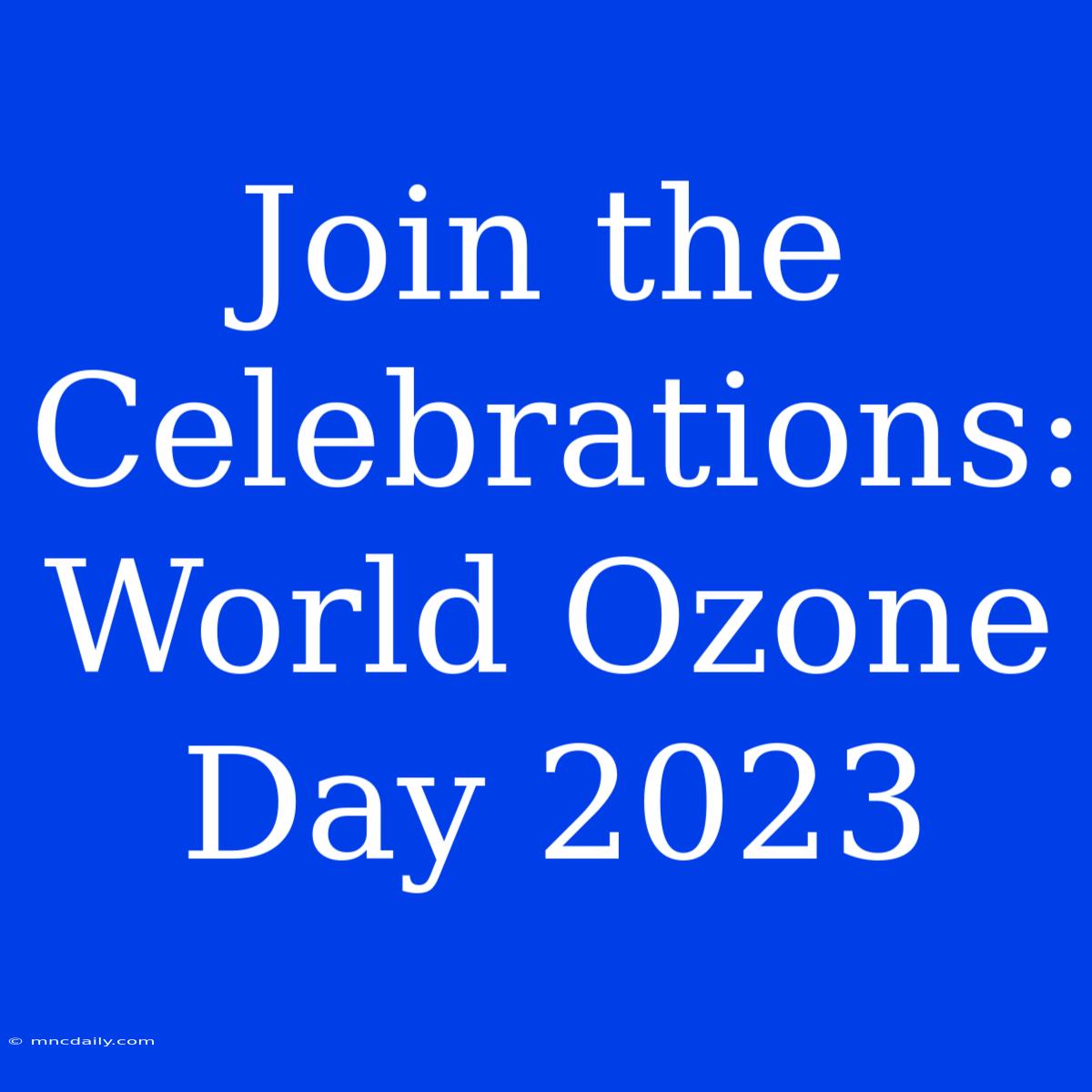 Join The Celebrations: World Ozone Day 2023