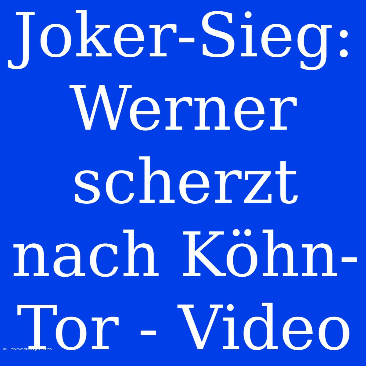 Joker-Sieg: Werner Scherzt Nach Köhn-Tor - Video