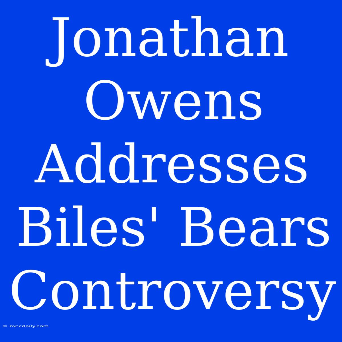 Jonathan Owens Addresses Biles' Bears Controversy