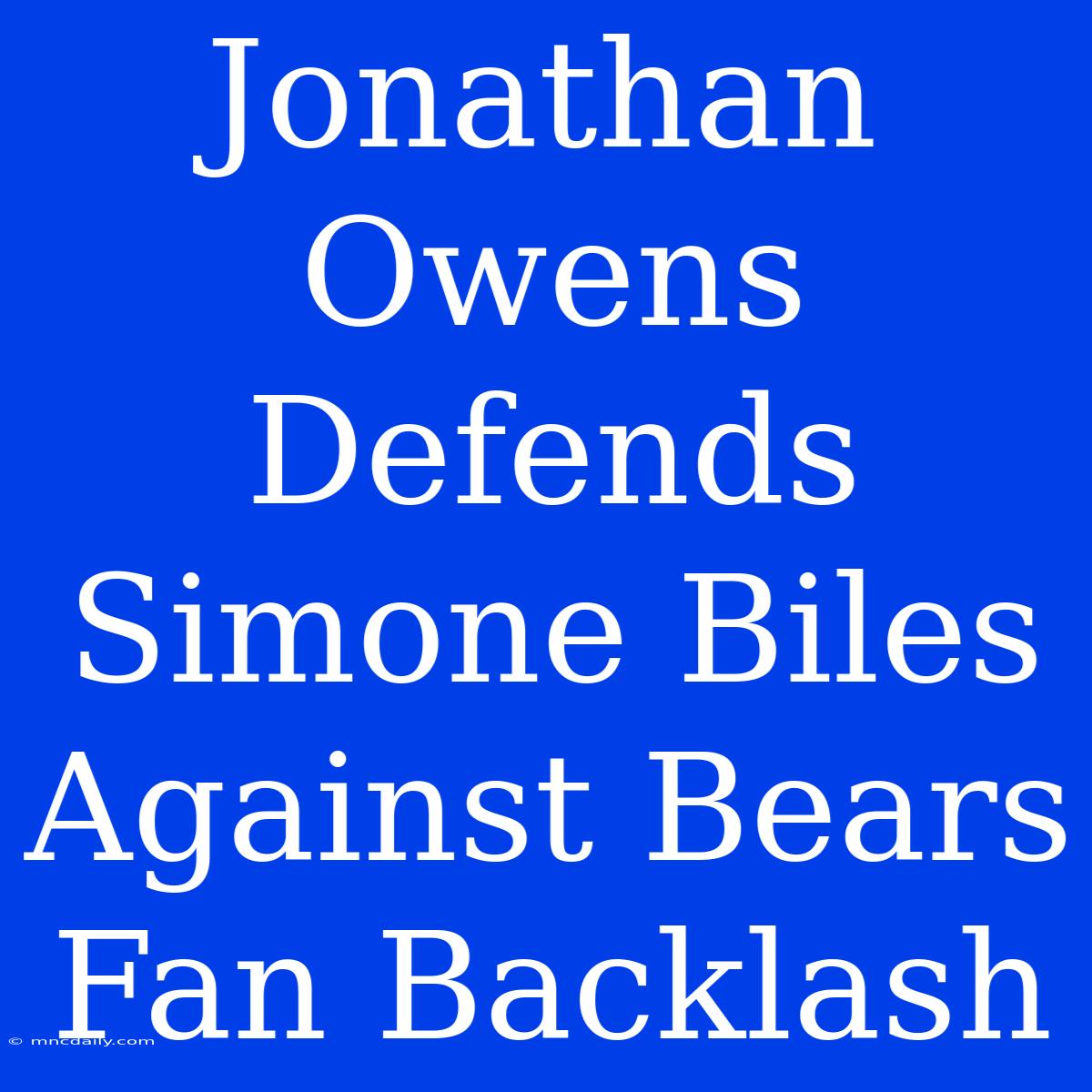 Jonathan Owens Defends Simone Biles Against Bears Fan Backlash 