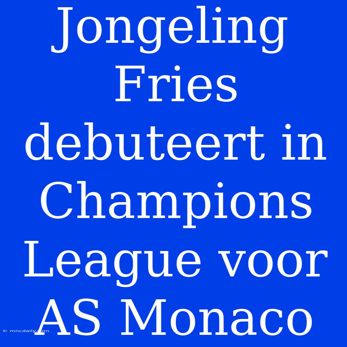 Jongeling Fries Debuteert In Champions League Voor AS Monaco