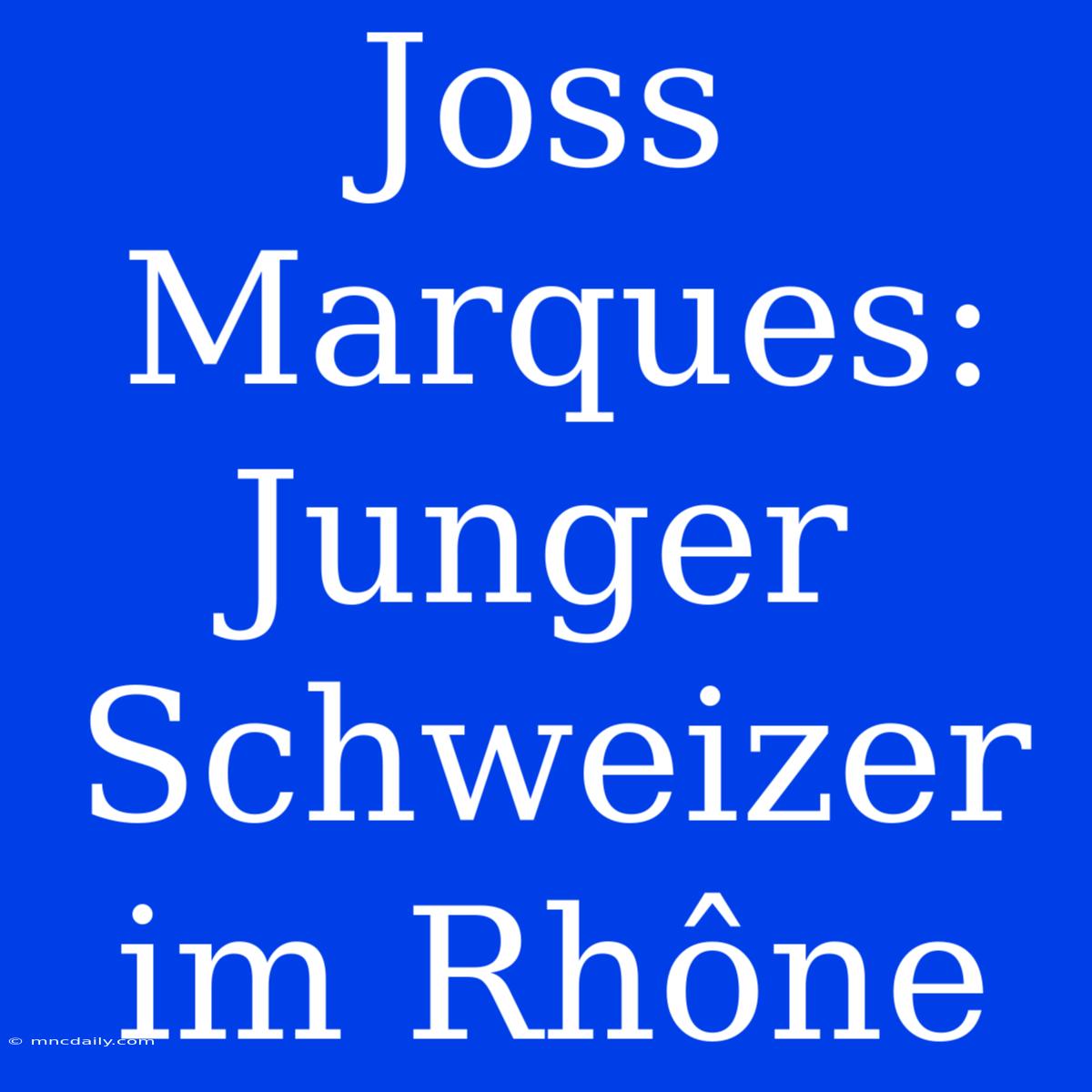 Joss Marques: Junger Schweizer Im Rhône