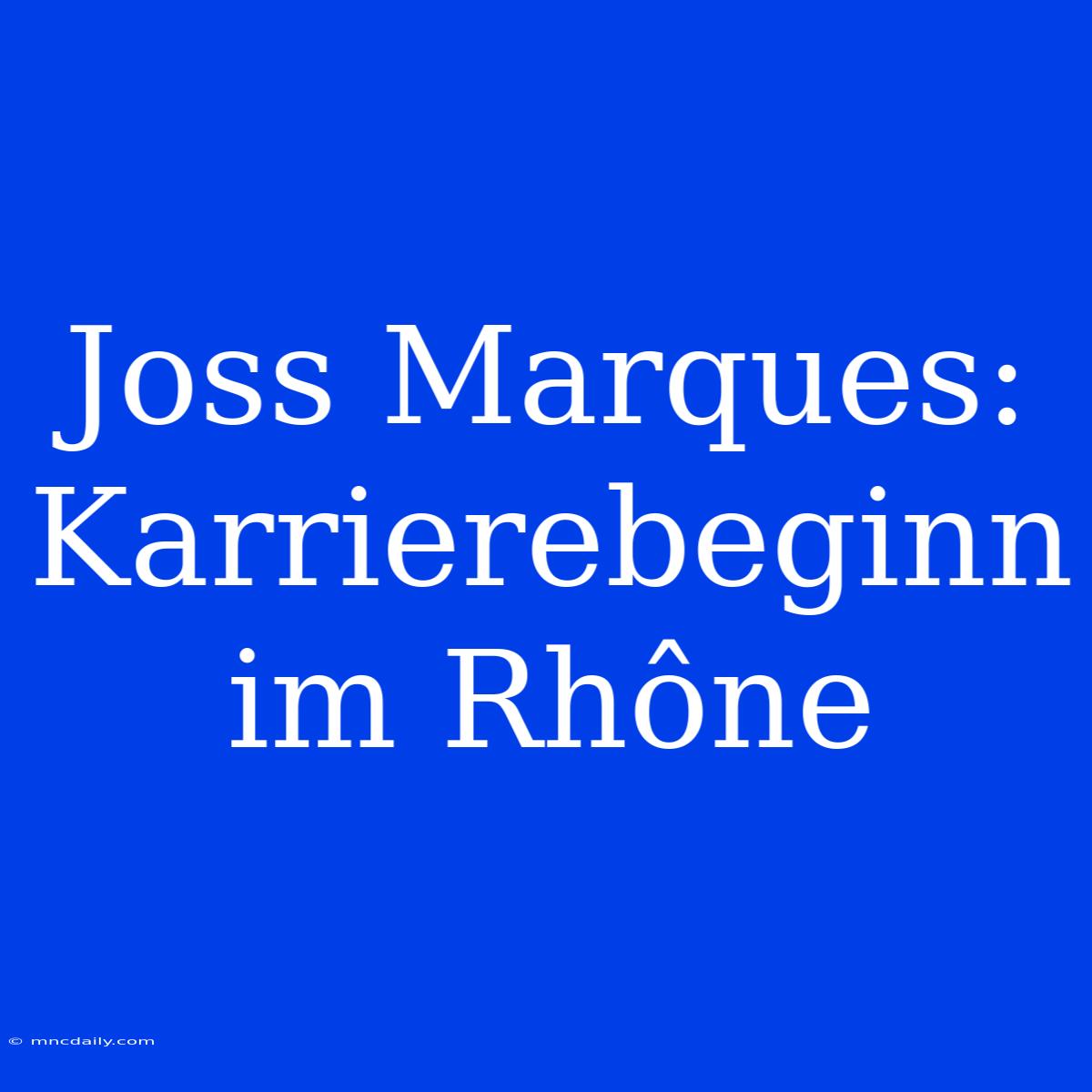 Joss Marques: Karrierebeginn Im Rhône