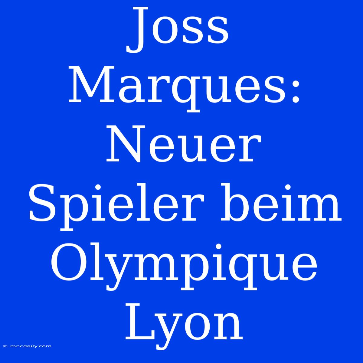 Joss Marques: Neuer Spieler Beim Olympique Lyon