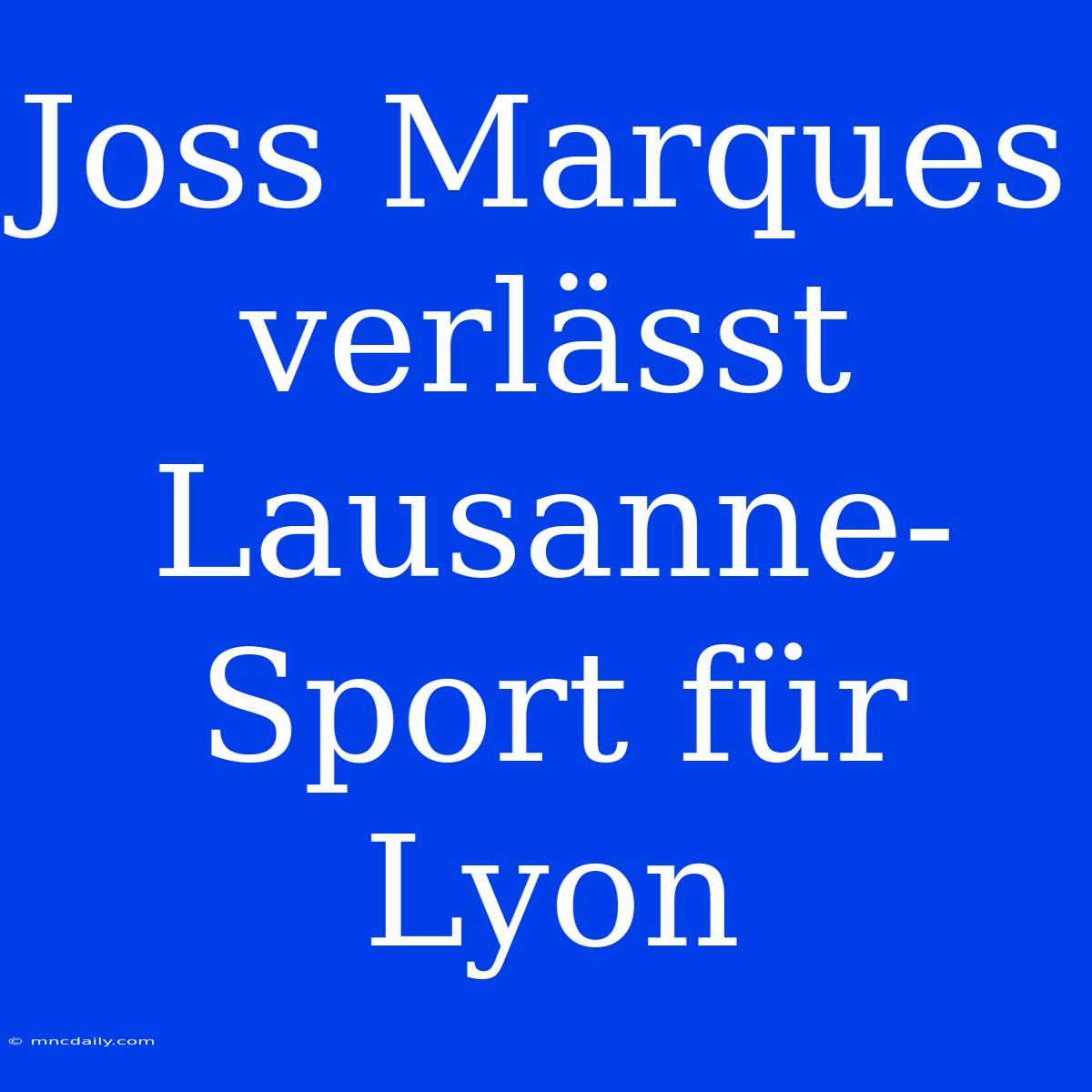 Joss Marques Verlässt Lausanne-Sport Für Lyon