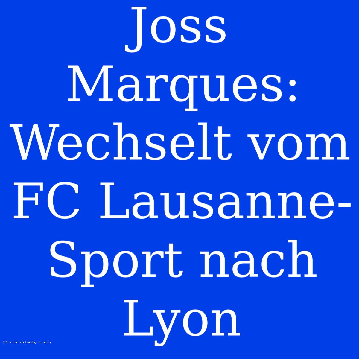 Joss Marques: Wechselt Vom FC Lausanne-Sport Nach Lyon