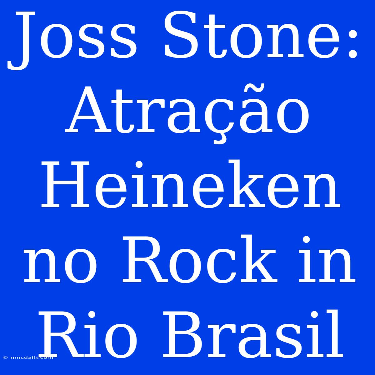 Joss Stone: Atração Heineken No Rock In Rio Brasil