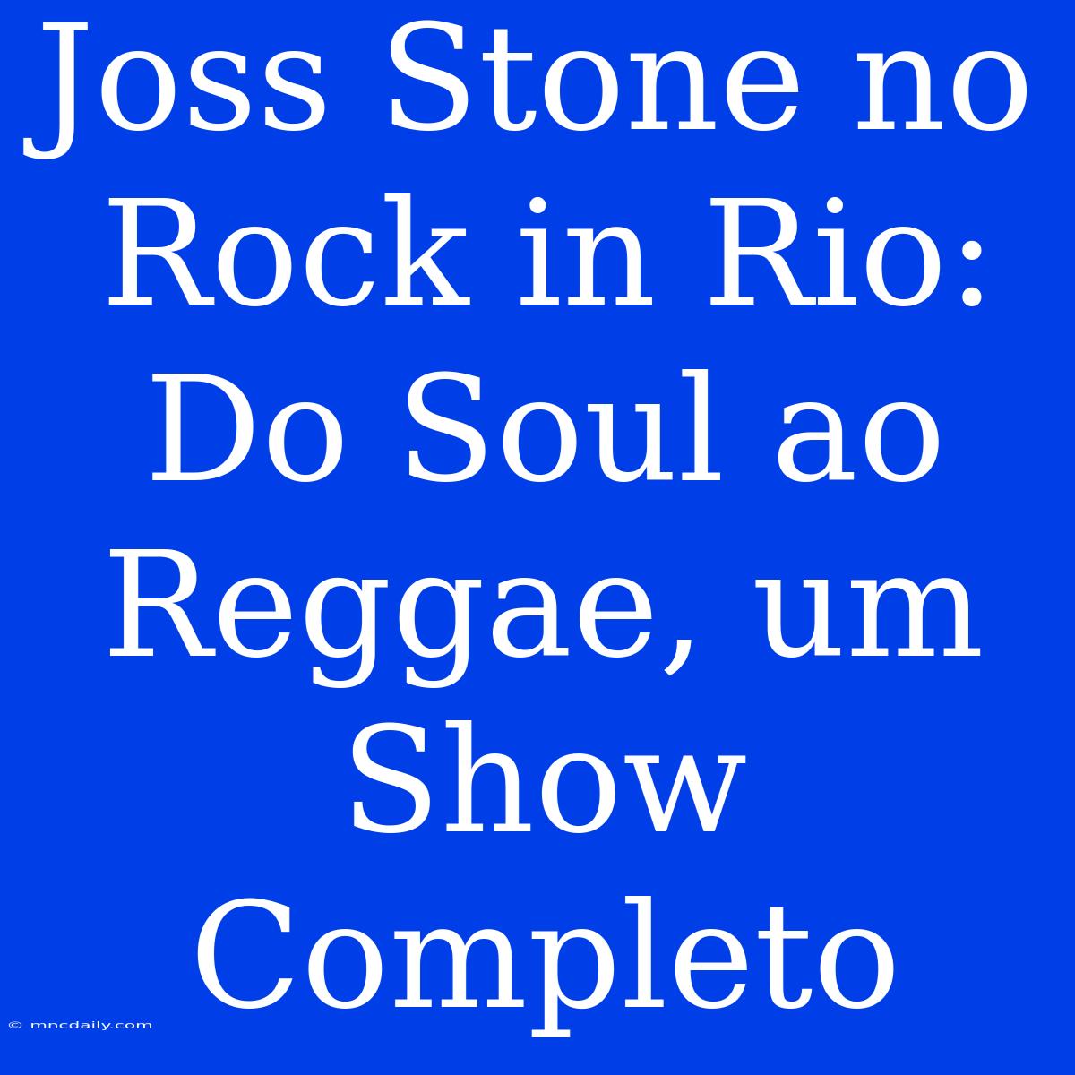 Joss Stone No Rock In Rio: Do Soul Ao Reggae, Um Show Completo