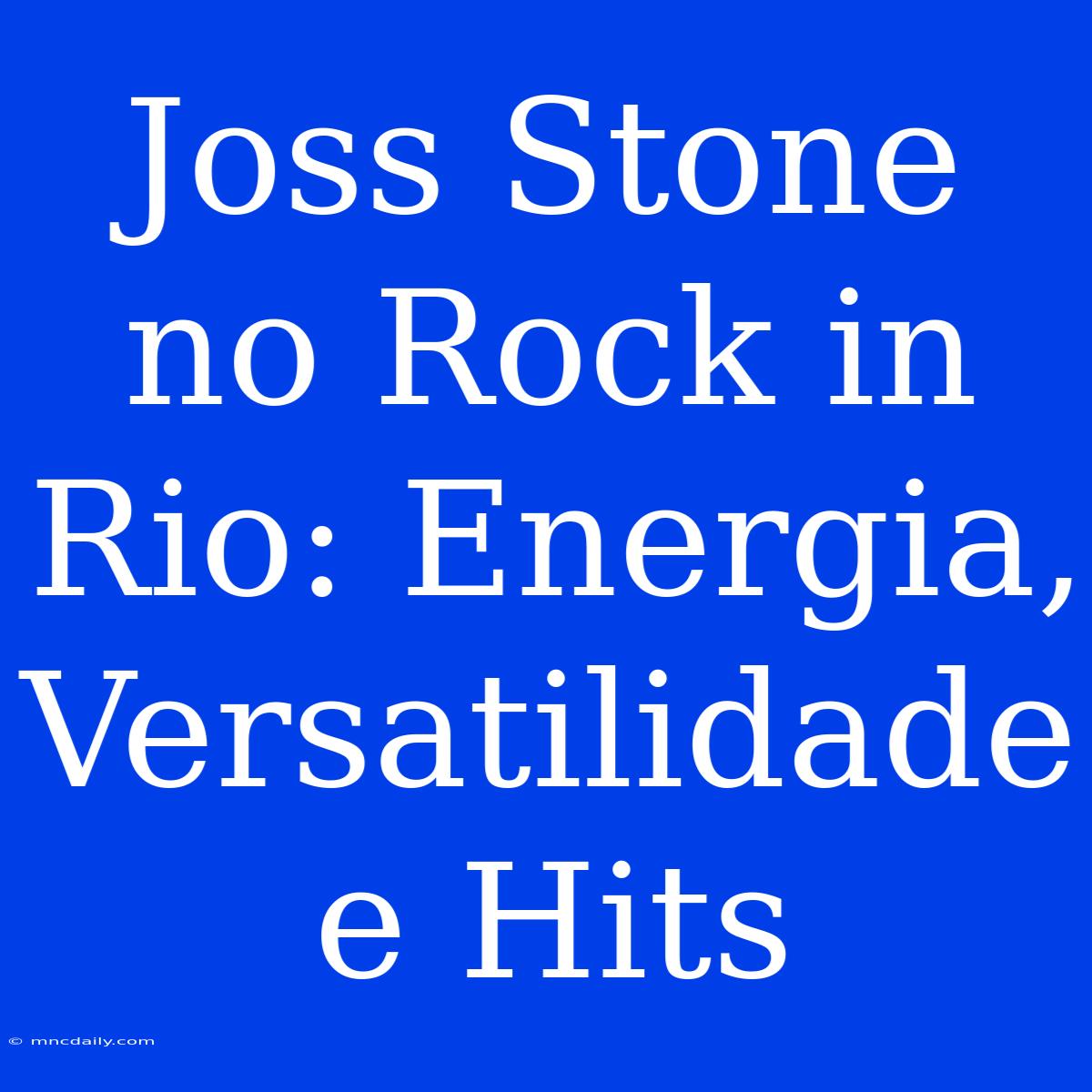 Joss Stone No Rock In Rio: Energia, Versatilidade E Hits