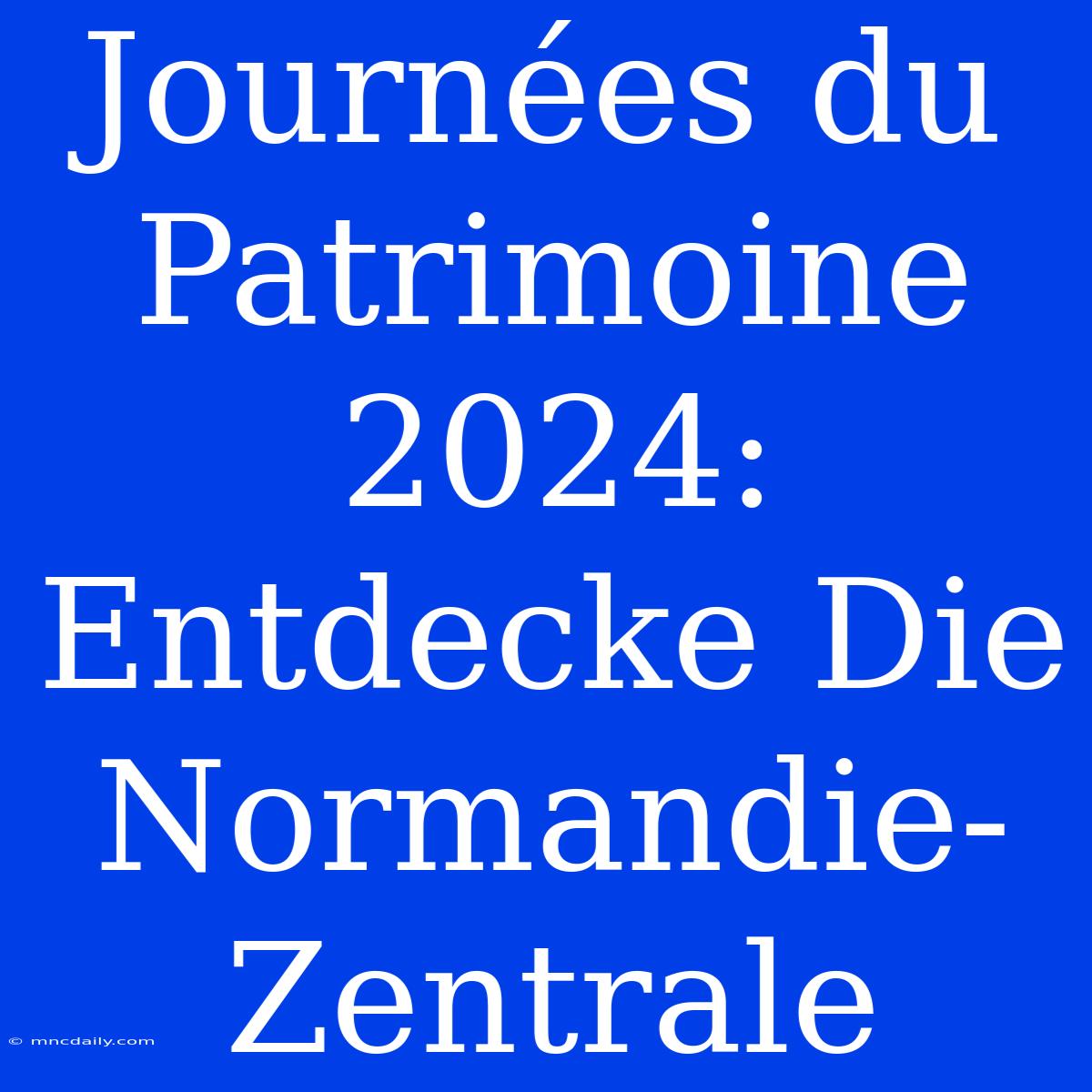 Journées Du Patrimoine 2024:  Entdecke Die Normandie-Zentrale