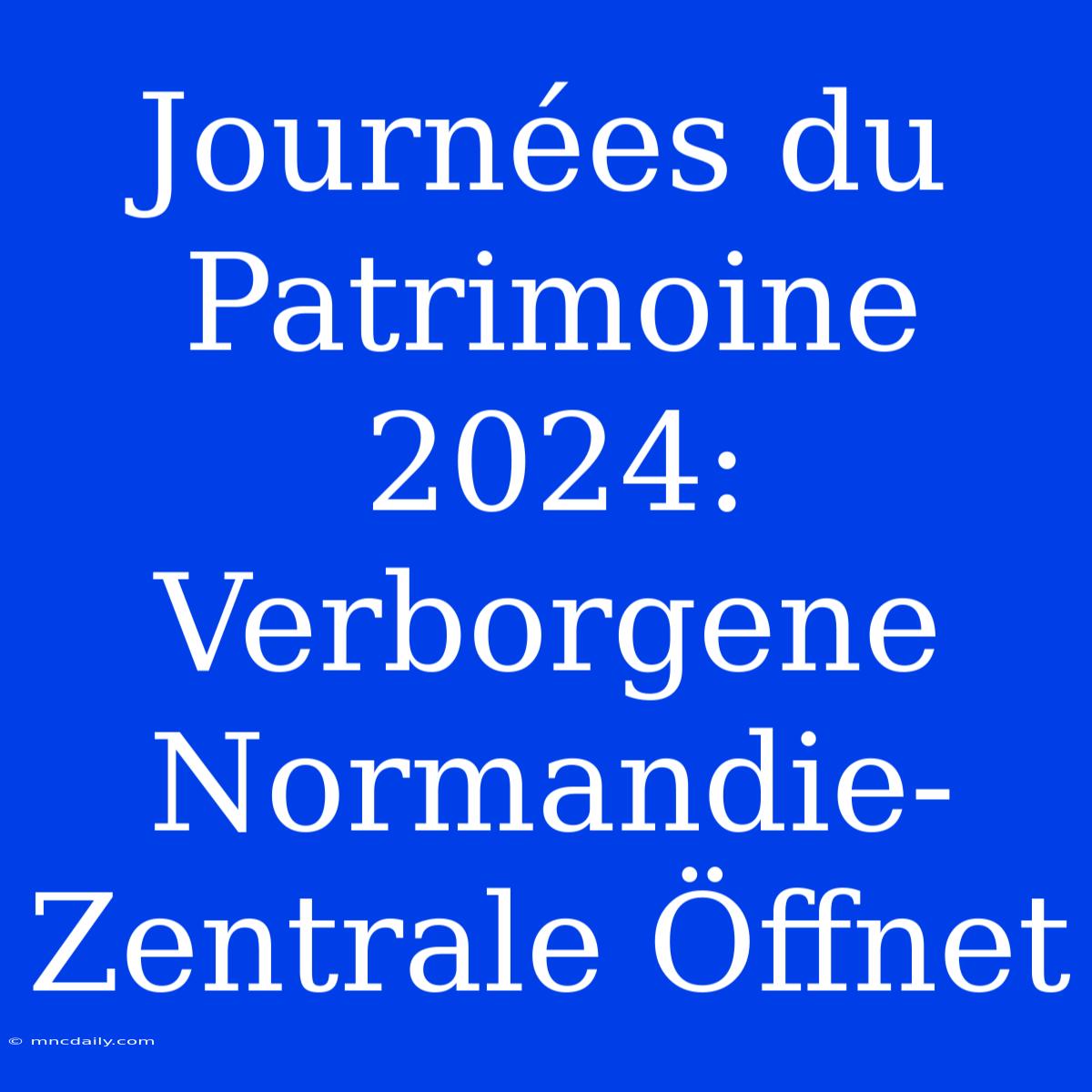 Journées Du Patrimoine 2024: Verborgene Normandie-Zentrale Öffnet