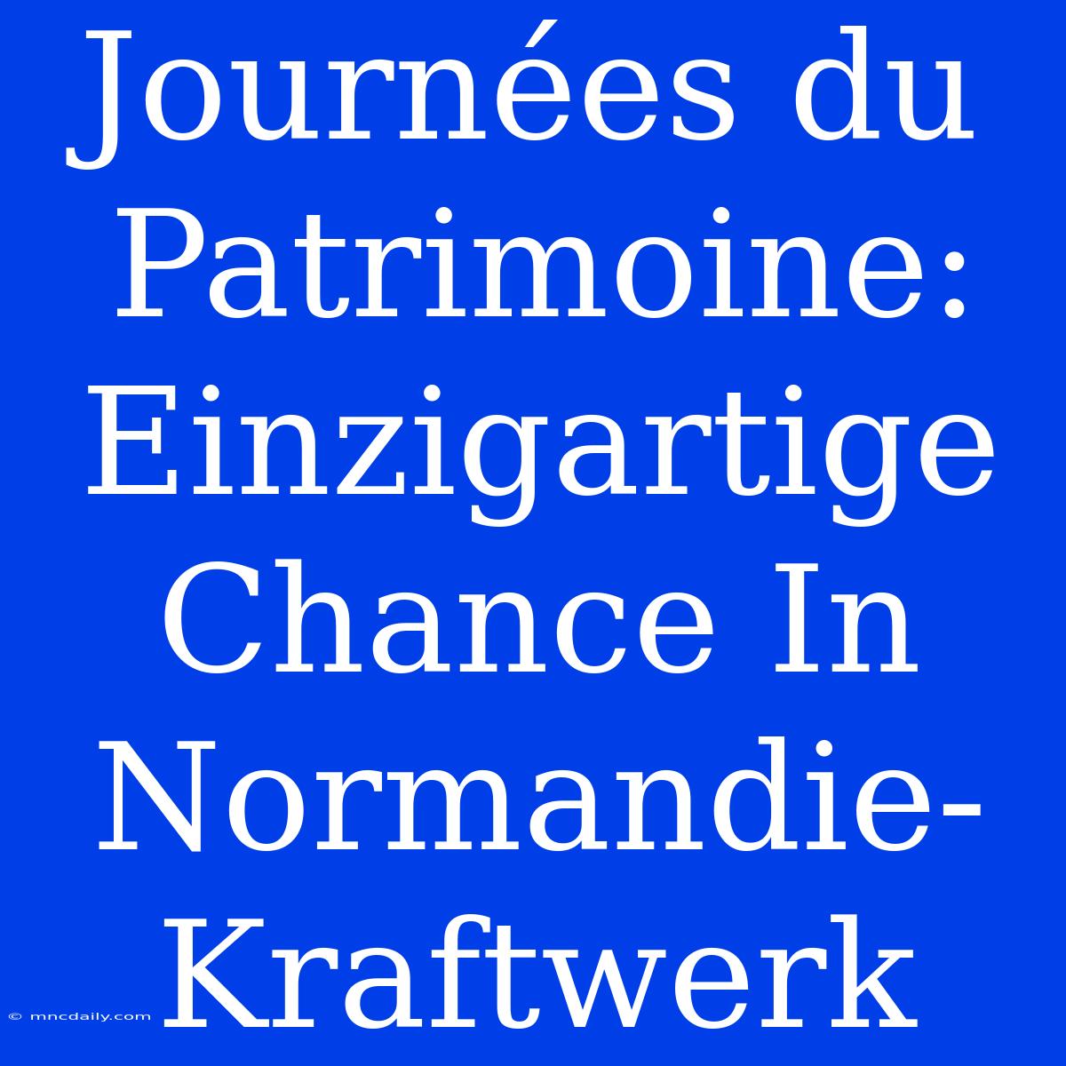 Journées Du Patrimoine:  Einzigartige Chance In Normandie-Kraftwerk 