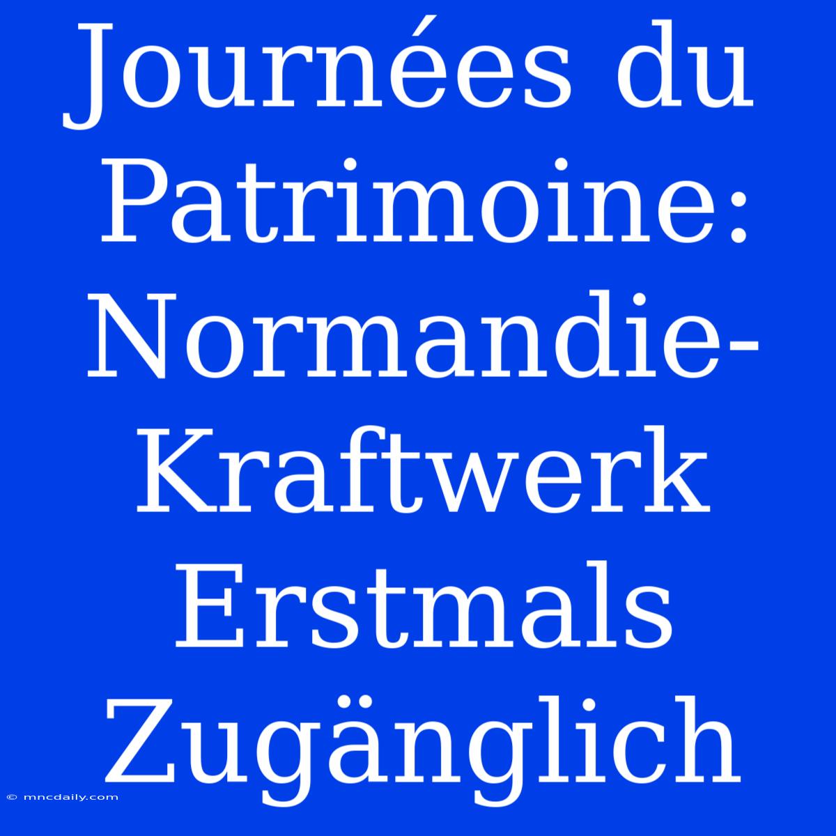 Journées Du Patrimoine: Normandie-Kraftwerk Erstmals Zugänglich