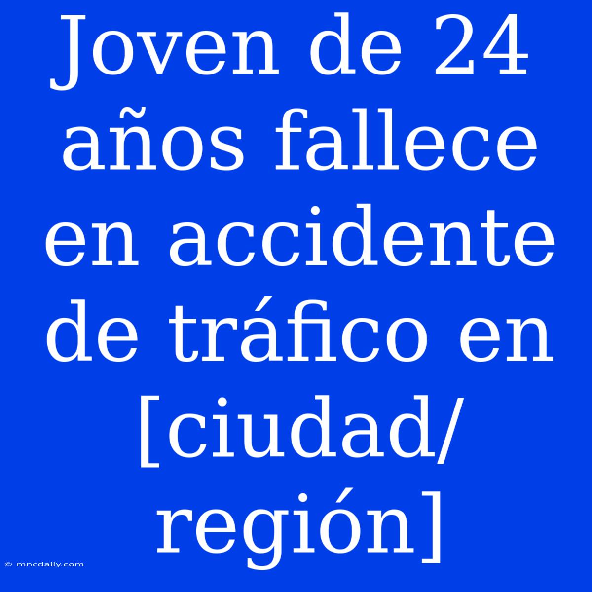 Joven De 24 Años Fallece En Accidente De Tráfico En [ciudad/región]