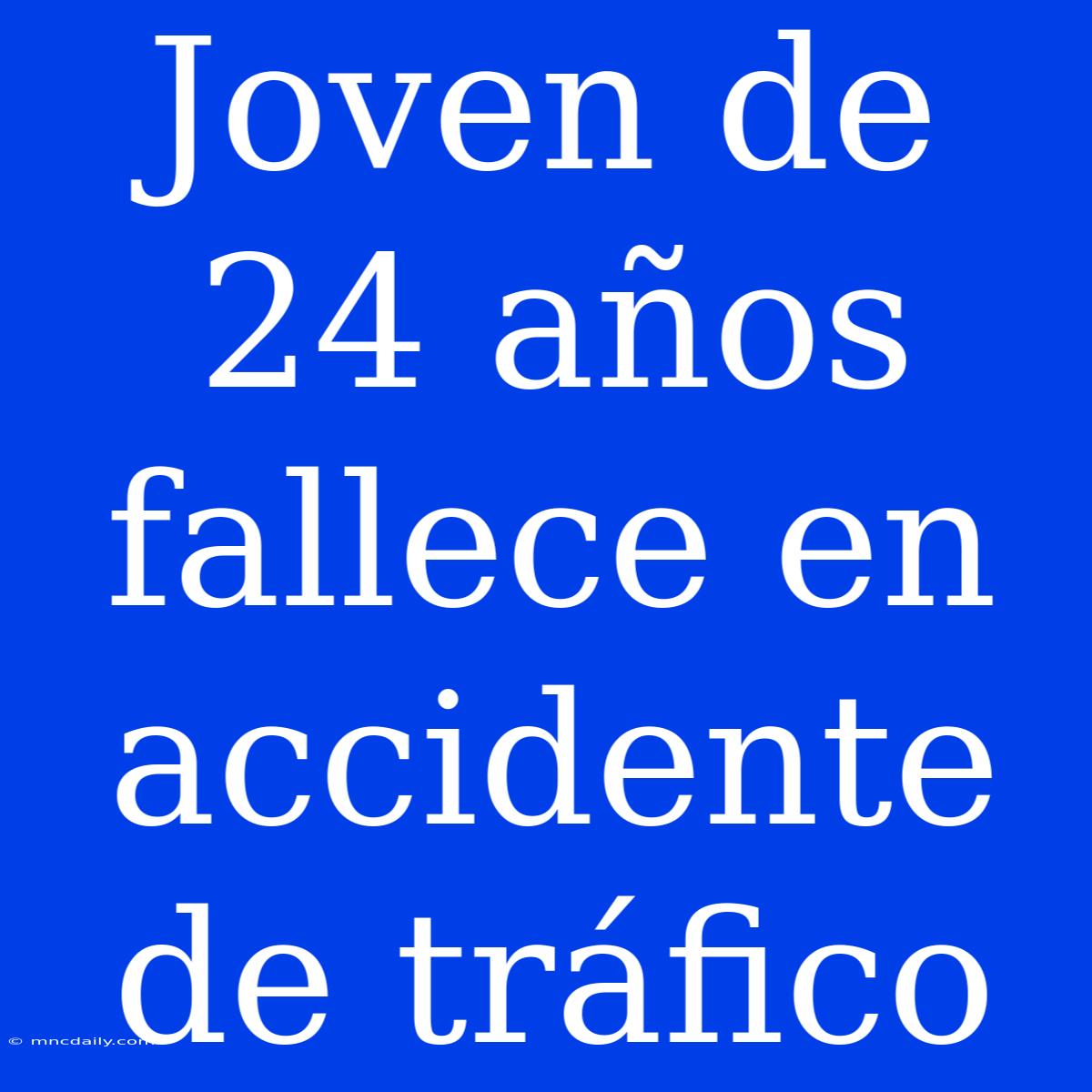 Joven De 24 Años Fallece En Accidente De Tráfico