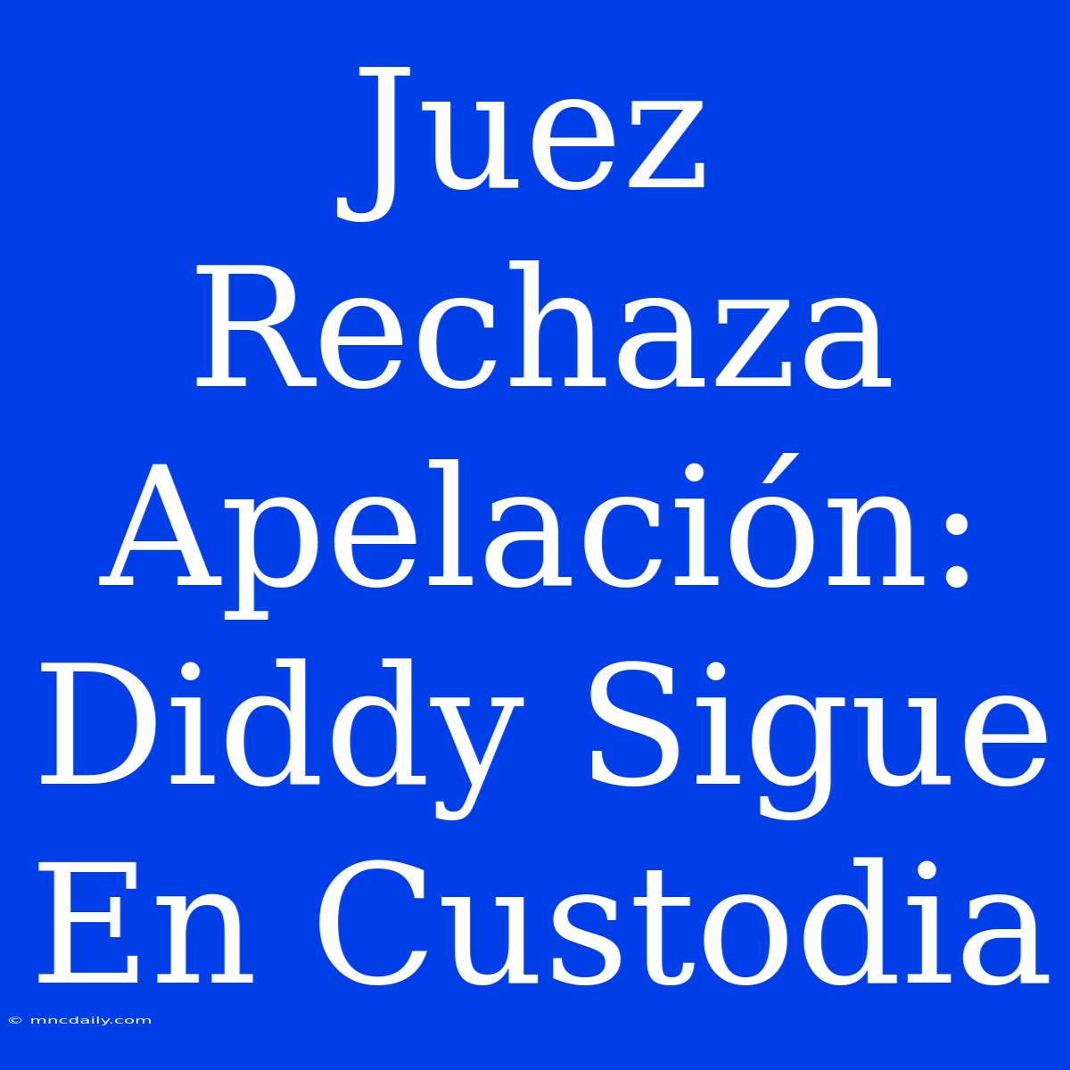 Juez Rechaza Apelación: Diddy Sigue En Custodia