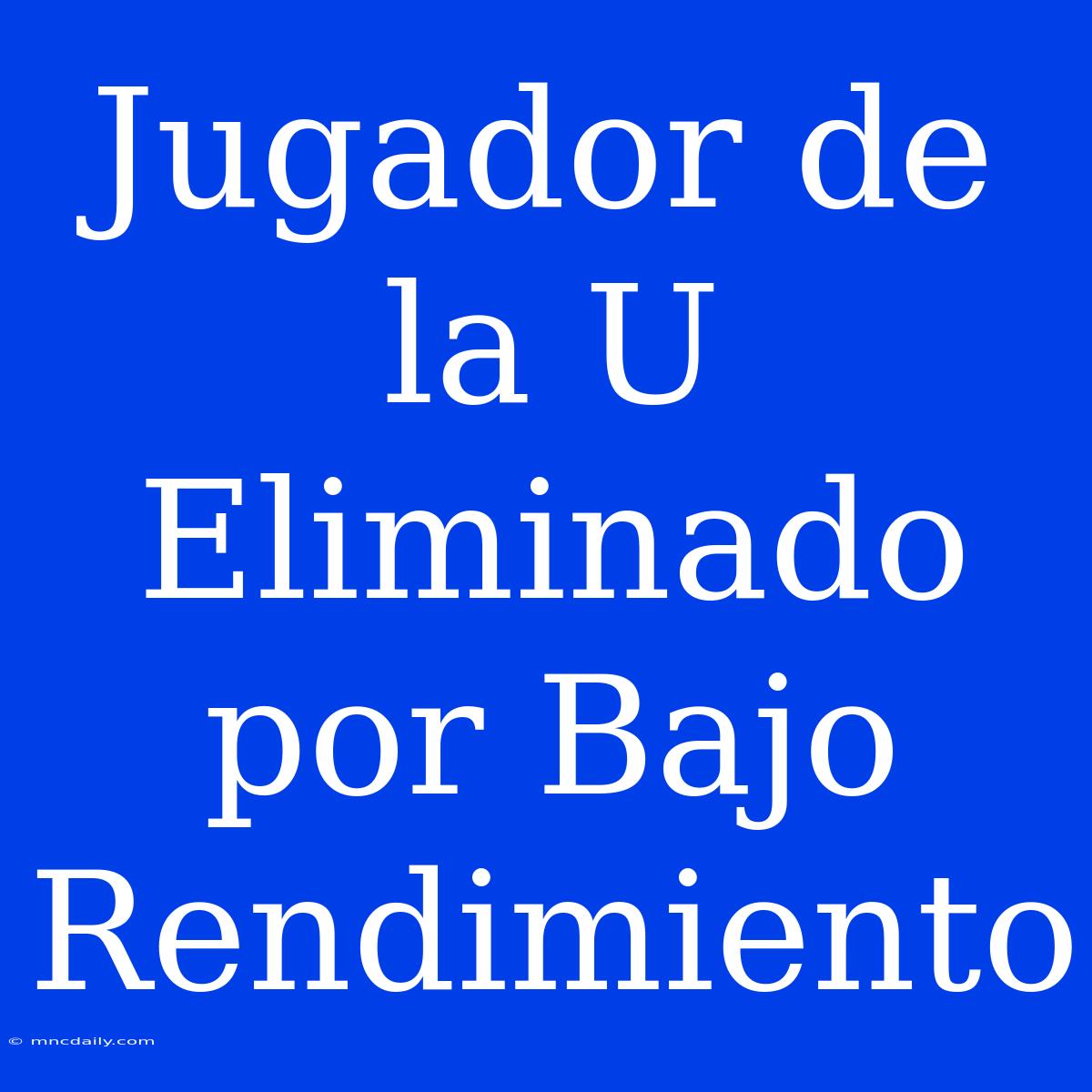 Jugador De La U Eliminado Por Bajo Rendimiento