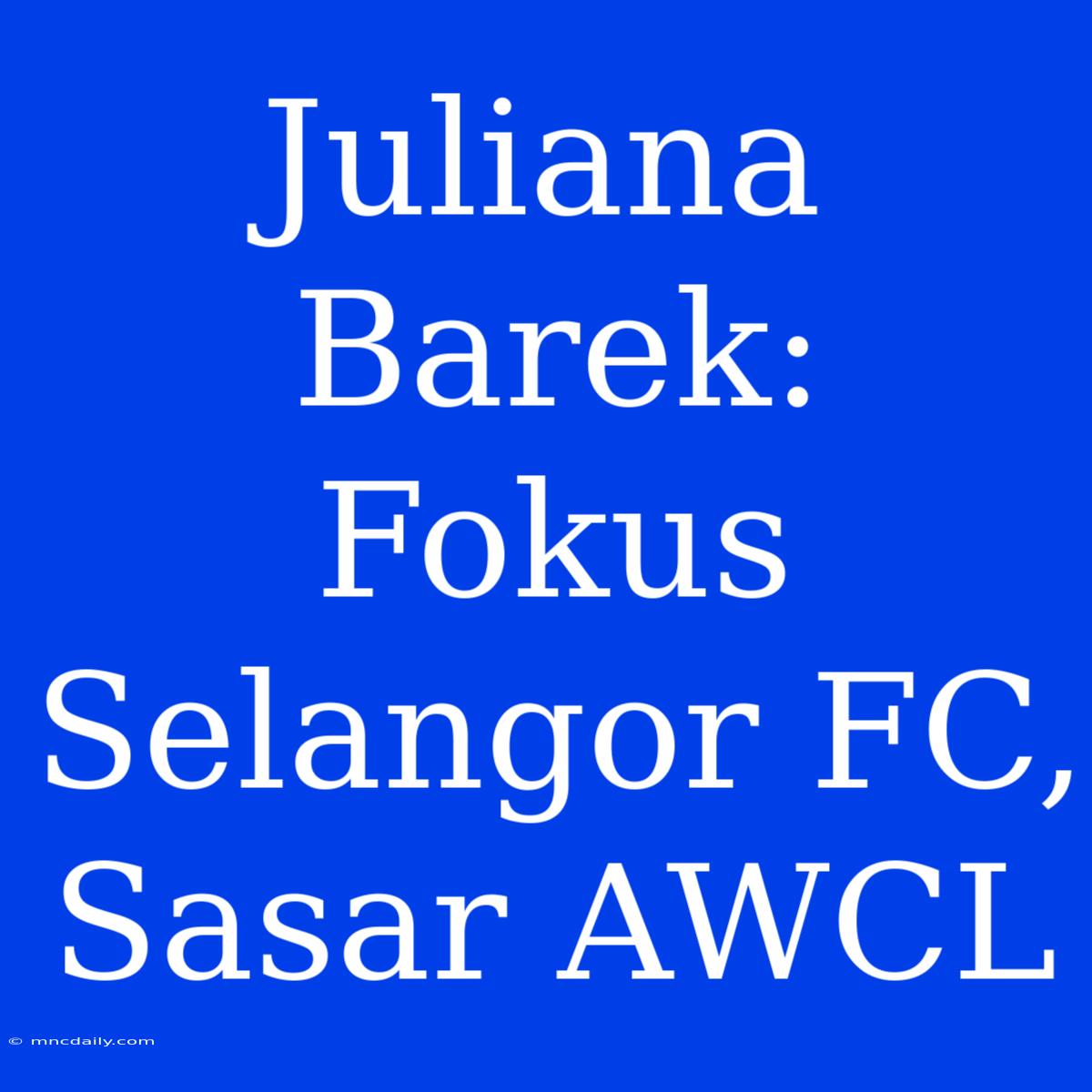 Juliana Barek: Fokus Selangor FC, Sasar AWCL