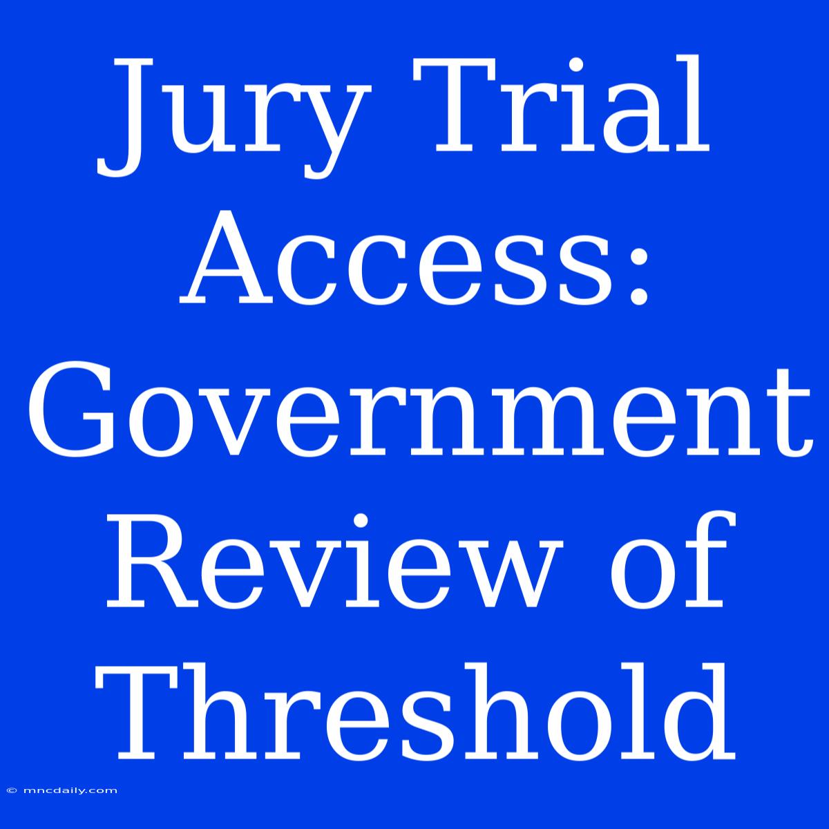 Jury Trial Access: Government Review Of Threshold