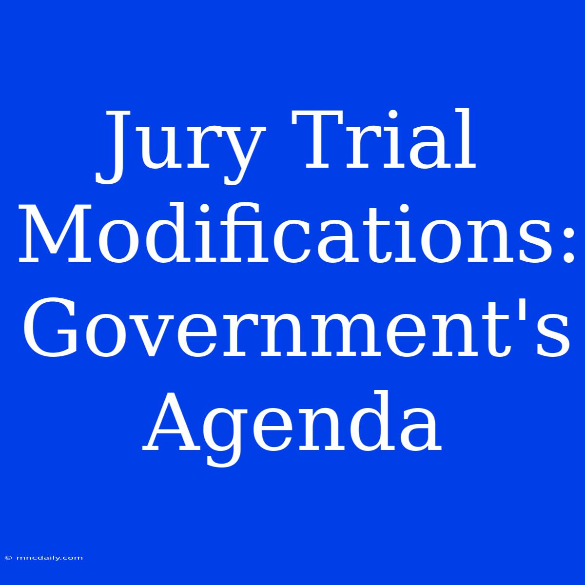 Jury Trial Modifications: Government's Agenda