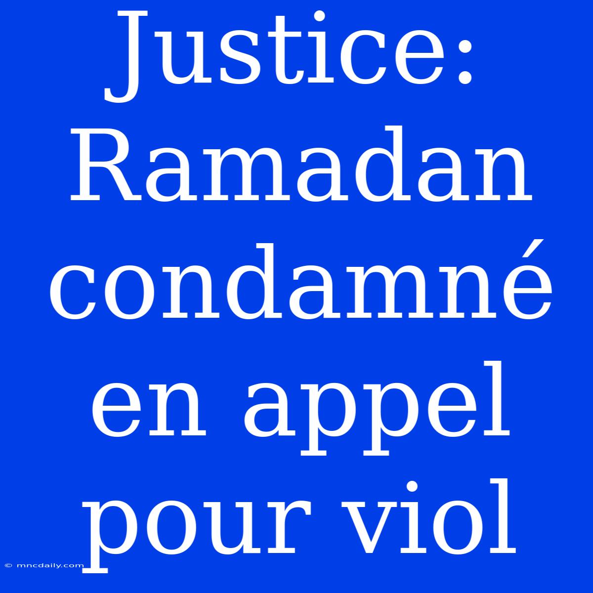 Justice: Ramadan Condamné En Appel Pour Viol