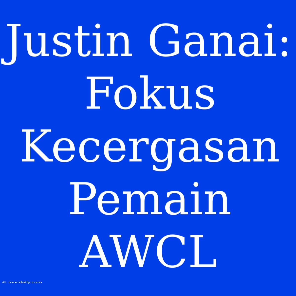 Justin Ganai: Fokus Kecergasan Pemain AWCL