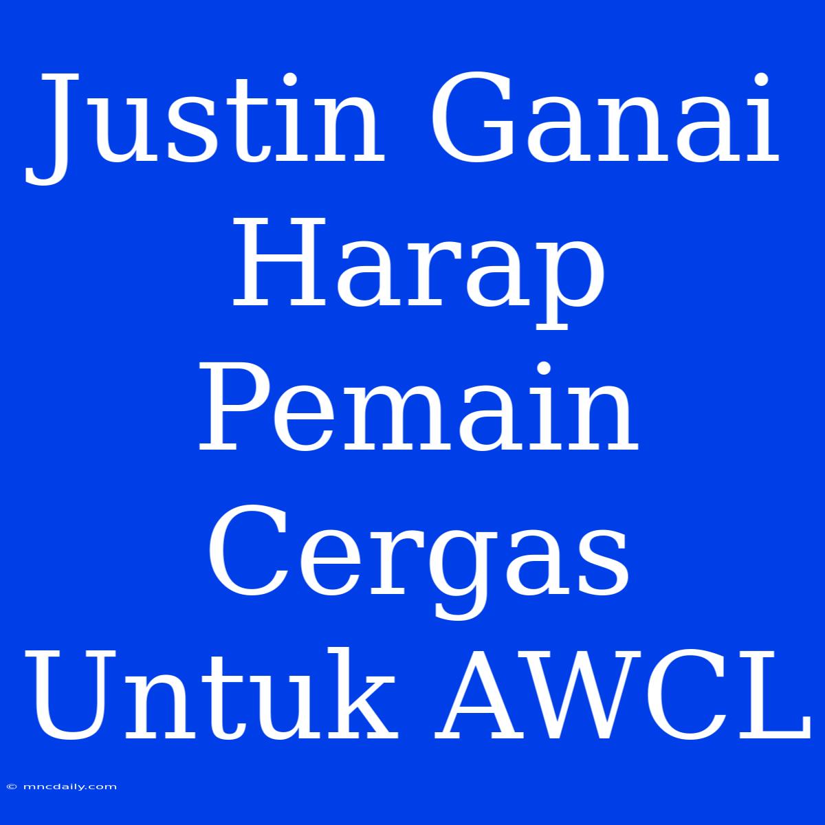 Justin Ganai Harap Pemain Cergas Untuk AWCL