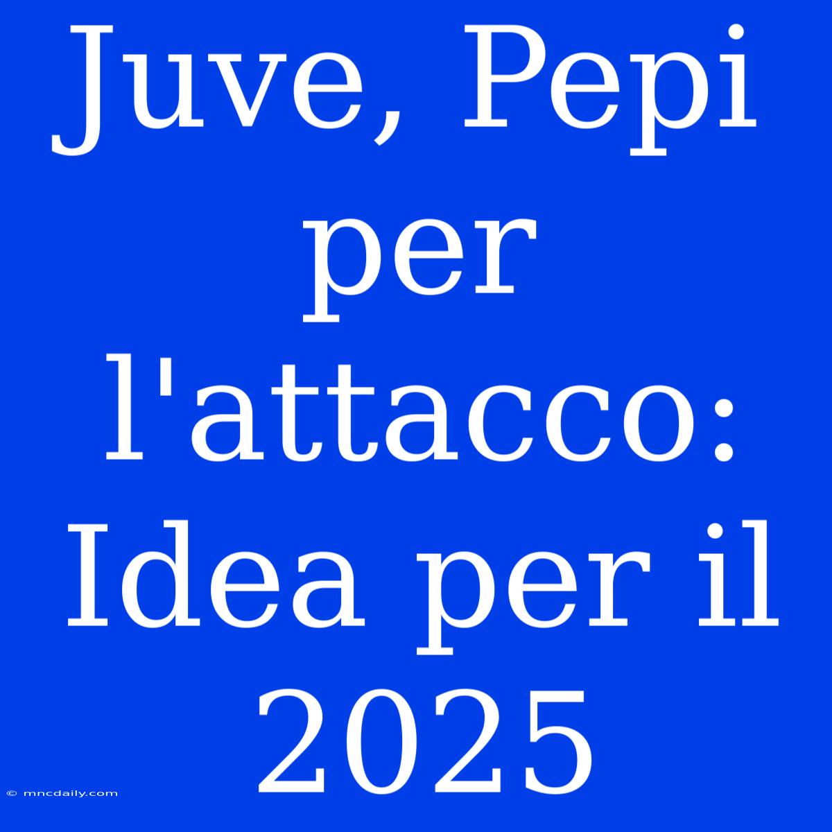 Juve, Pepi Per L'attacco: Idea Per Il 2025