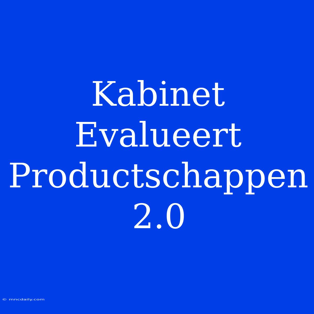 Kabinet Evalueert Productschappen 2.0